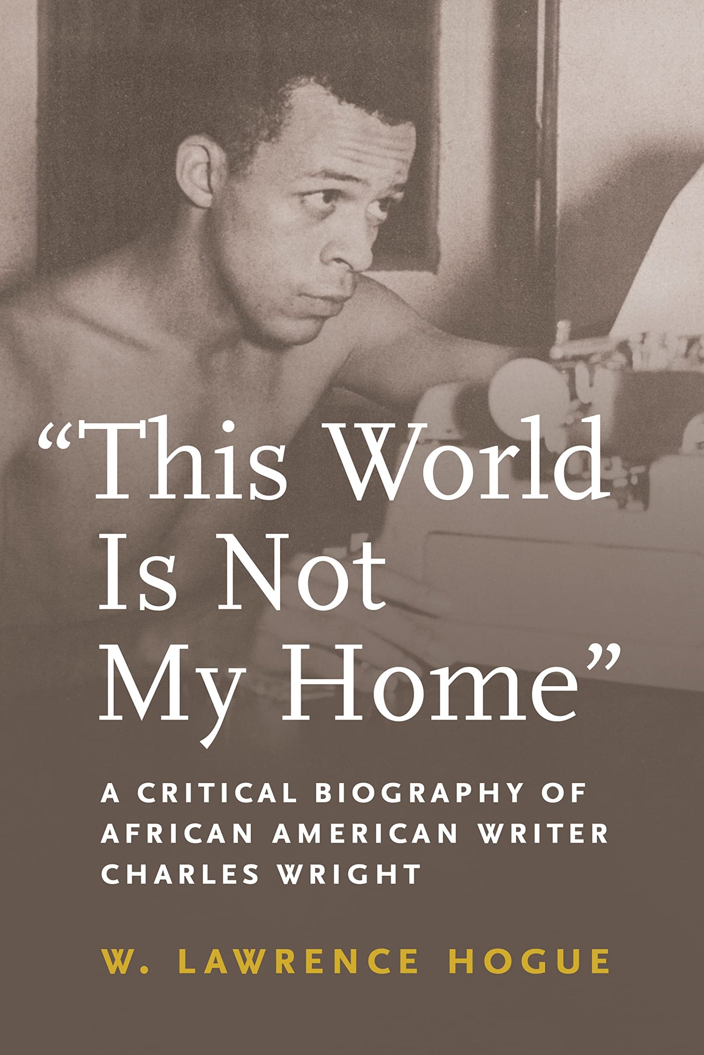 This World Is Not My Home: A Critical Biography of African American Writer Charles Wright book cover