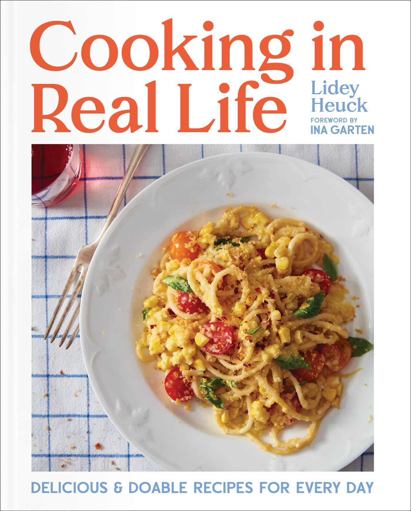 Cooking in Real Life: Delicious & Doable Recipes for Every Day (a Cookbook) book cover
