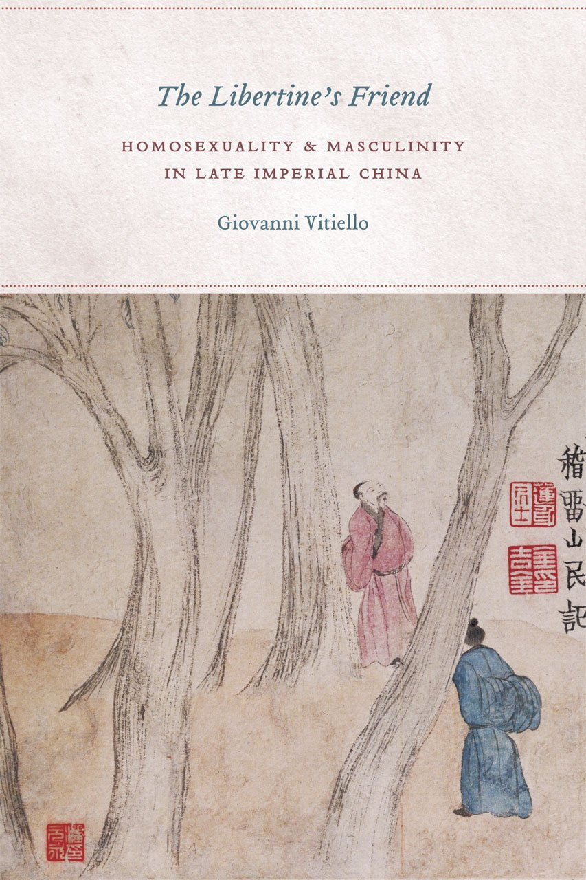 The Libertine's Friend: Homosexuality and Masculinity in Late Imperial China book cover