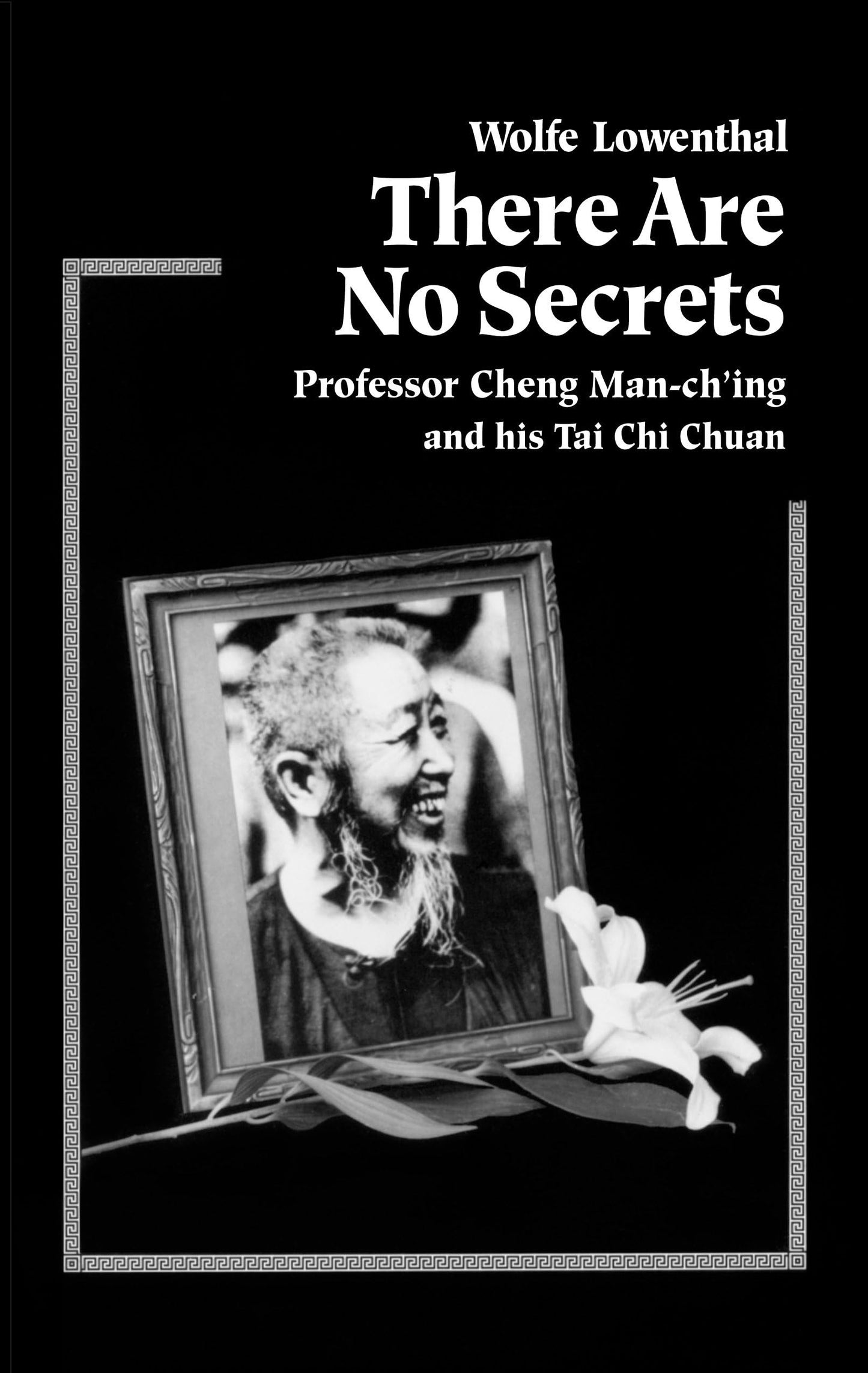 There Are No Secrets: Professor Cheng Man Ch'ing and His t'Ai CHI Chuan book cover