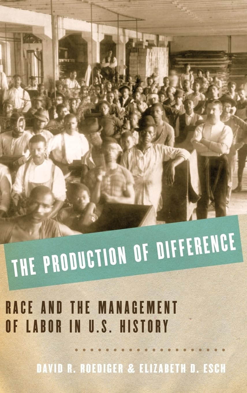 Production of Difference: Race and the Management of Labor in U.S. History