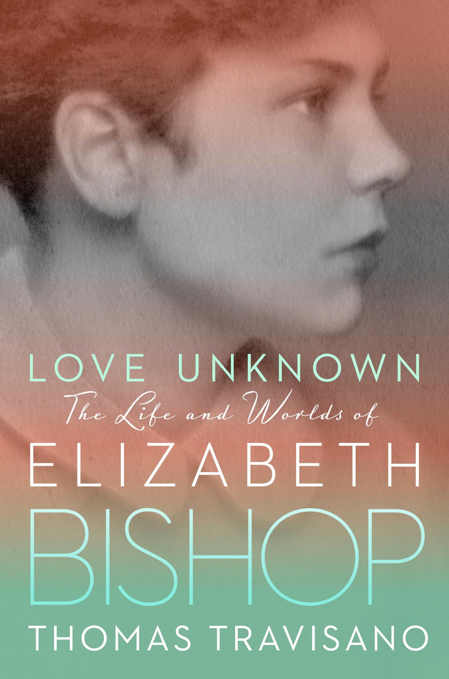 Love Unknown: The Life and Worlds of Elizabeth Bishop book cover