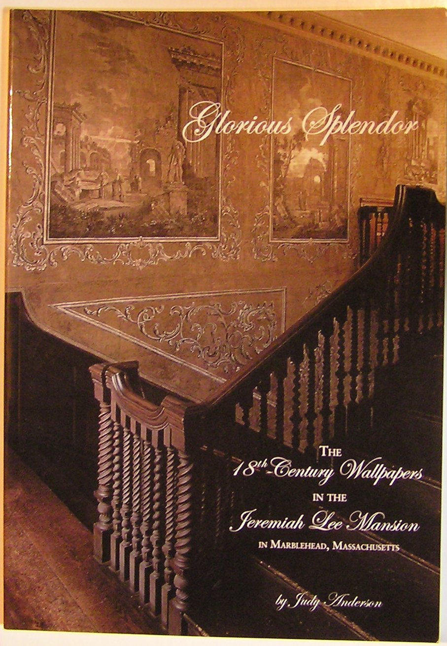 Glorious Splendor: The 18th-Century Wallpapers in the Jeremiah Lee Mansion in Marblehead, Massachusetts