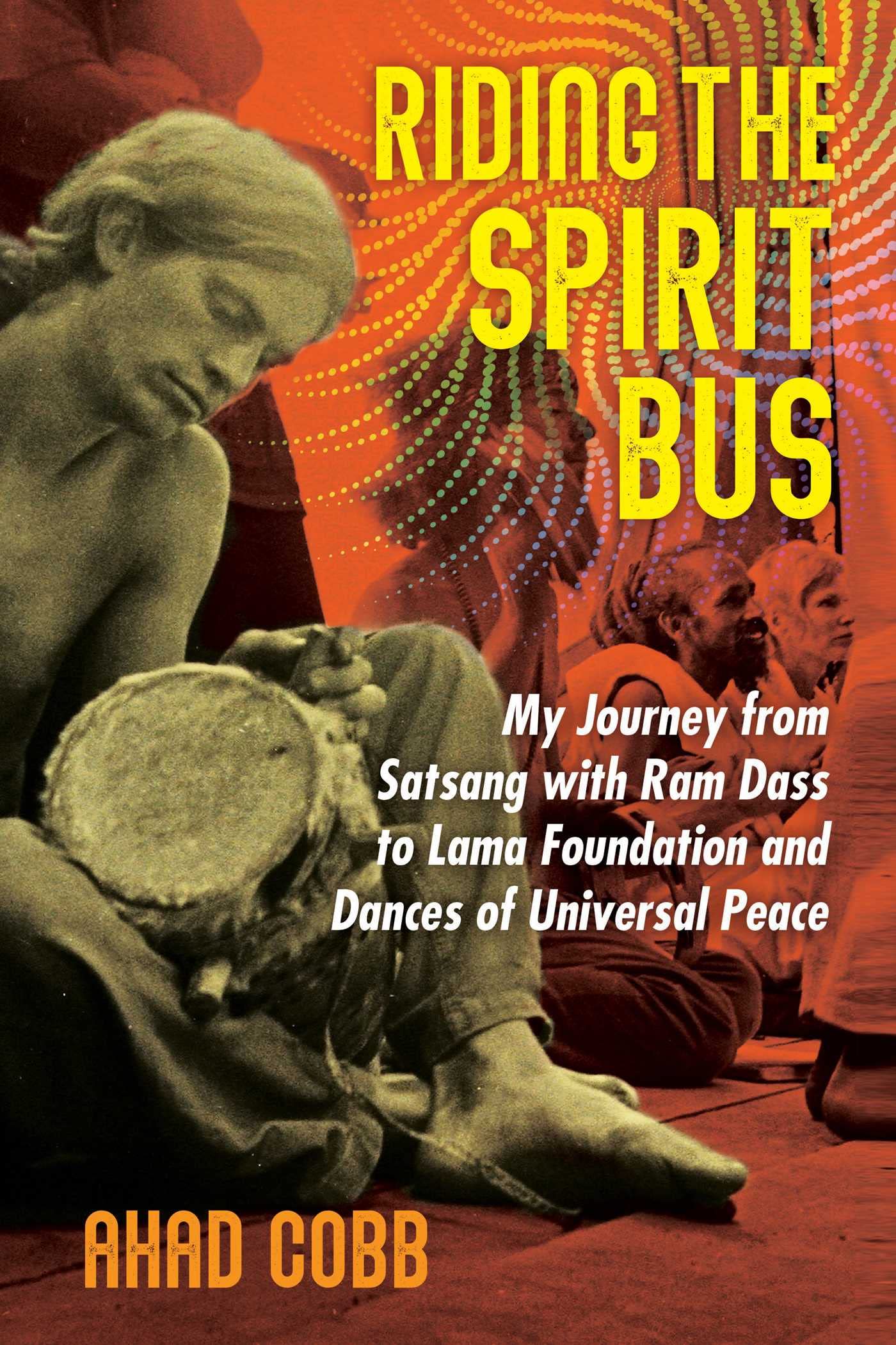 Riding the Spirit Bus: My Journey from Satsang with RAM Dass to Lama Foundation and Dances of Universal Peace (Edition, New of Life Unfolding) book cover