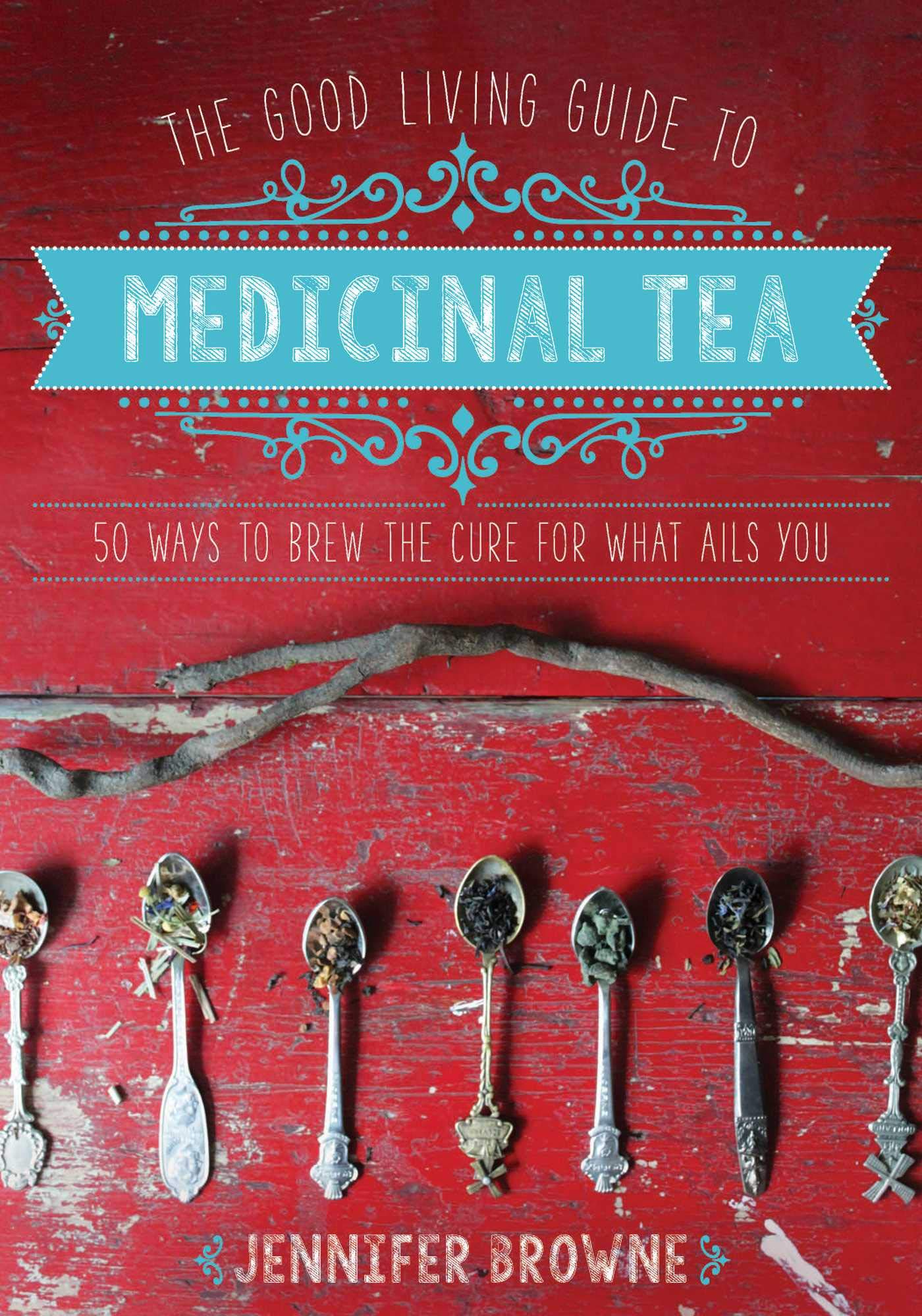 Good Living Guide to Medicinal Tea: 50 Ways to Brew the Cure for What Ails You book cover