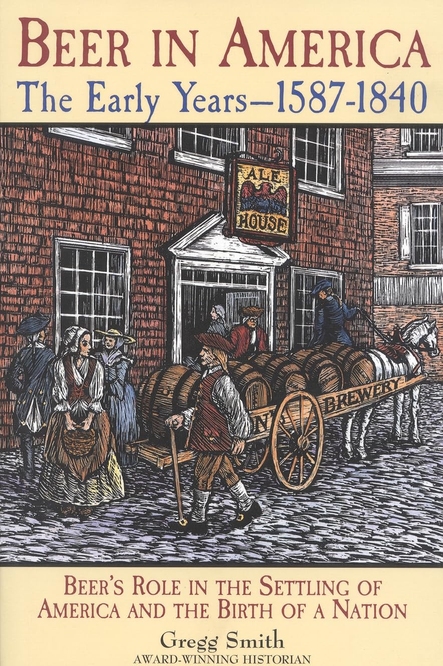 Beer in America: The Early Years--1587-1840: Beer's Role in the Settling of America and the Birth of a Nation book cover