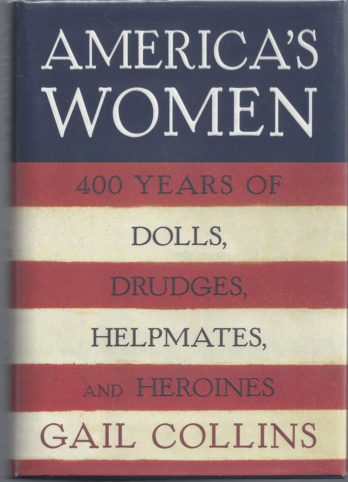 America's Women: Four Hundred Years of Dolls, Drudges, Helpmates, and Heroines