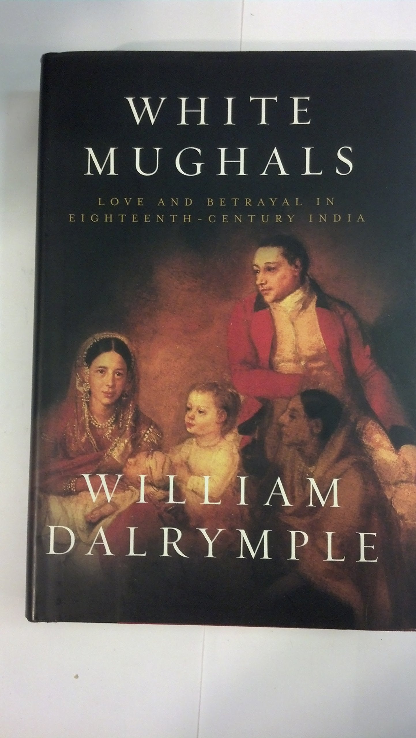 White Mughals: Love and Betrayal in Eighteenth-Century India