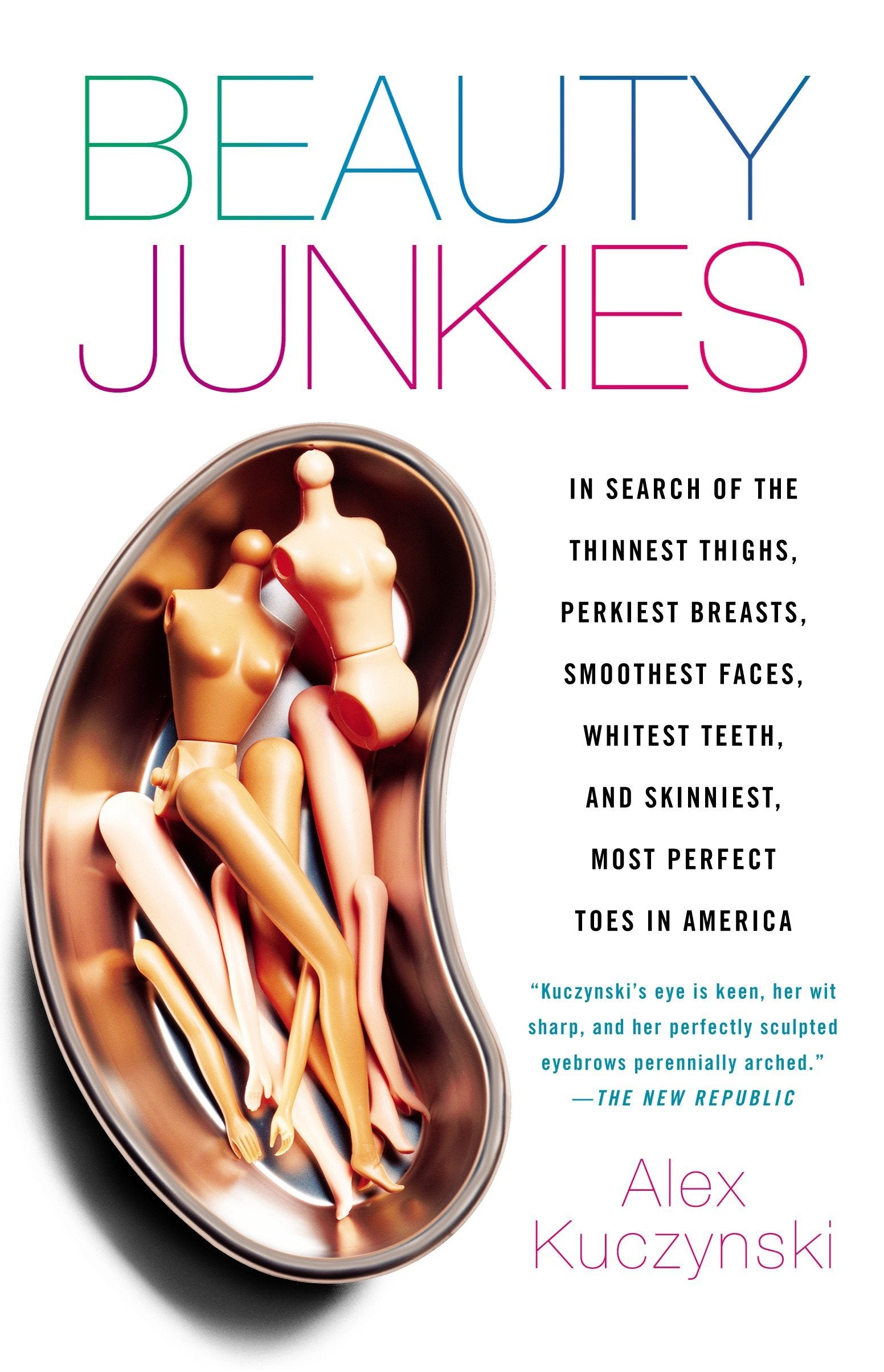 Beauty Junkies: In Search of the Thinnest Thighs, Perkiest Breasts,  Smoothest Faces, Whitest Teeth, and Skinniest, Most Perfect Toes i –  Roundabout Books
