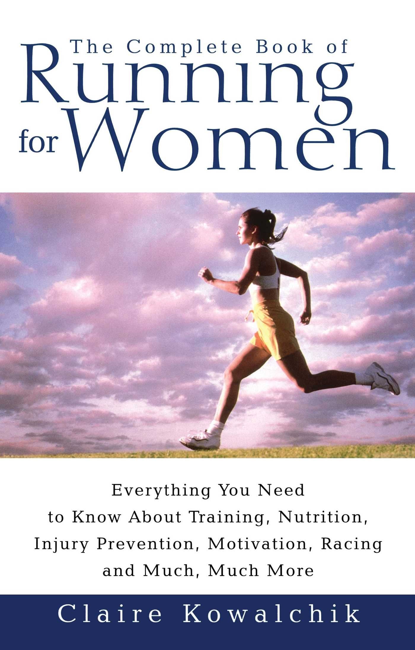Complete Book of Running for Women: Everything You Need to Know about Training, Nutrition, Injury Prevention, Motivation, Racing and Much, Much More book cover