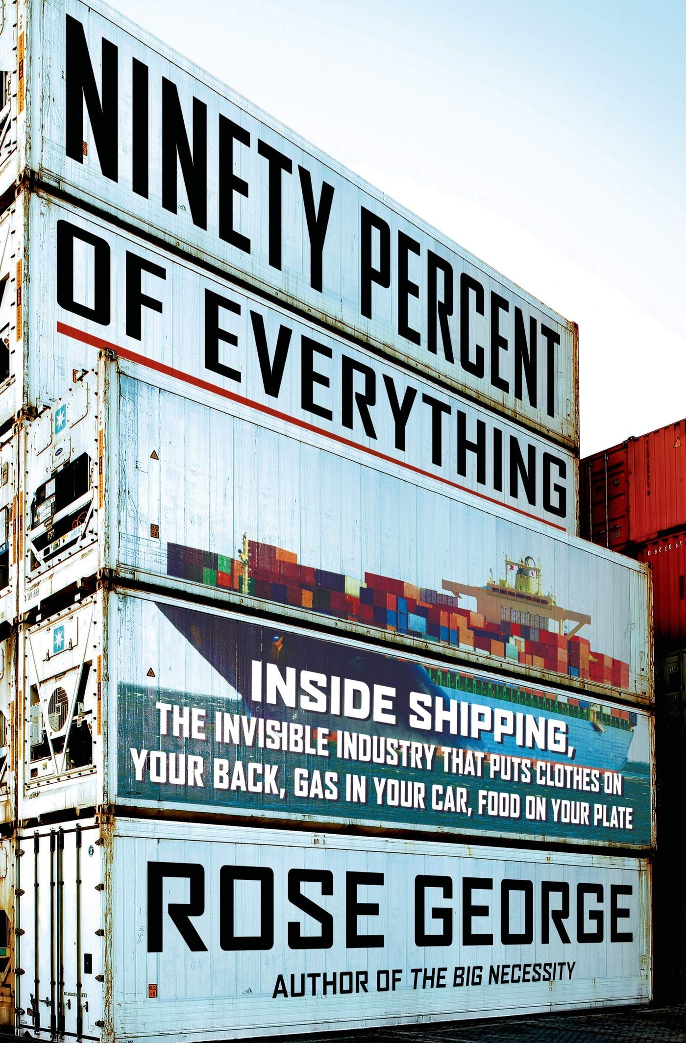 Ninety Percent of Everything: Inside Shipping, the Invisible Industry That Puts Clothes on Your Back, Gas in Your Car, and Food on Your Plate book cover