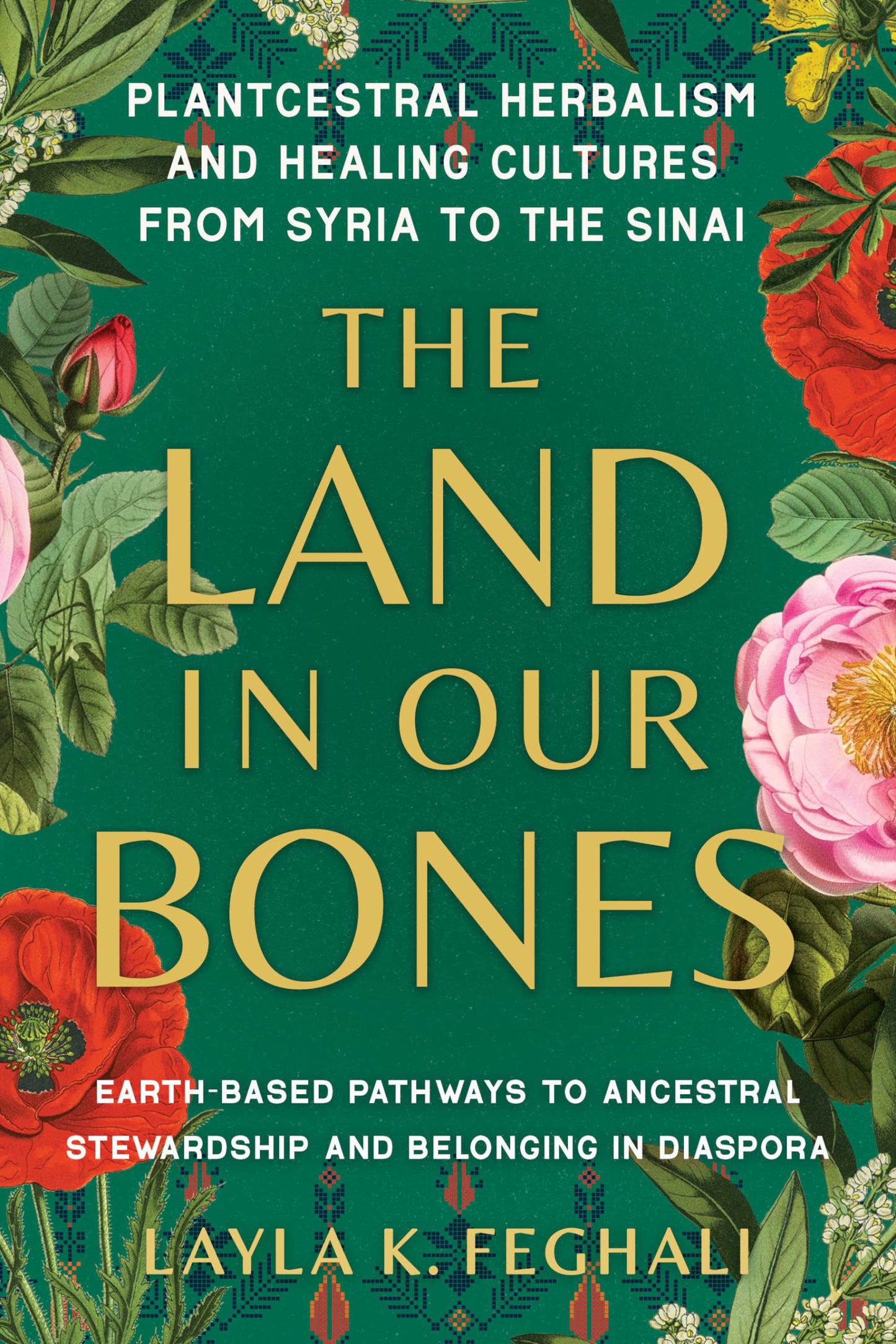 The Land in Our Bones: Plantcestral Herbalism and Healing Cultures from Syria to the Sinai--Earth-Based Pathways to Ancestral Stewardship and book cover