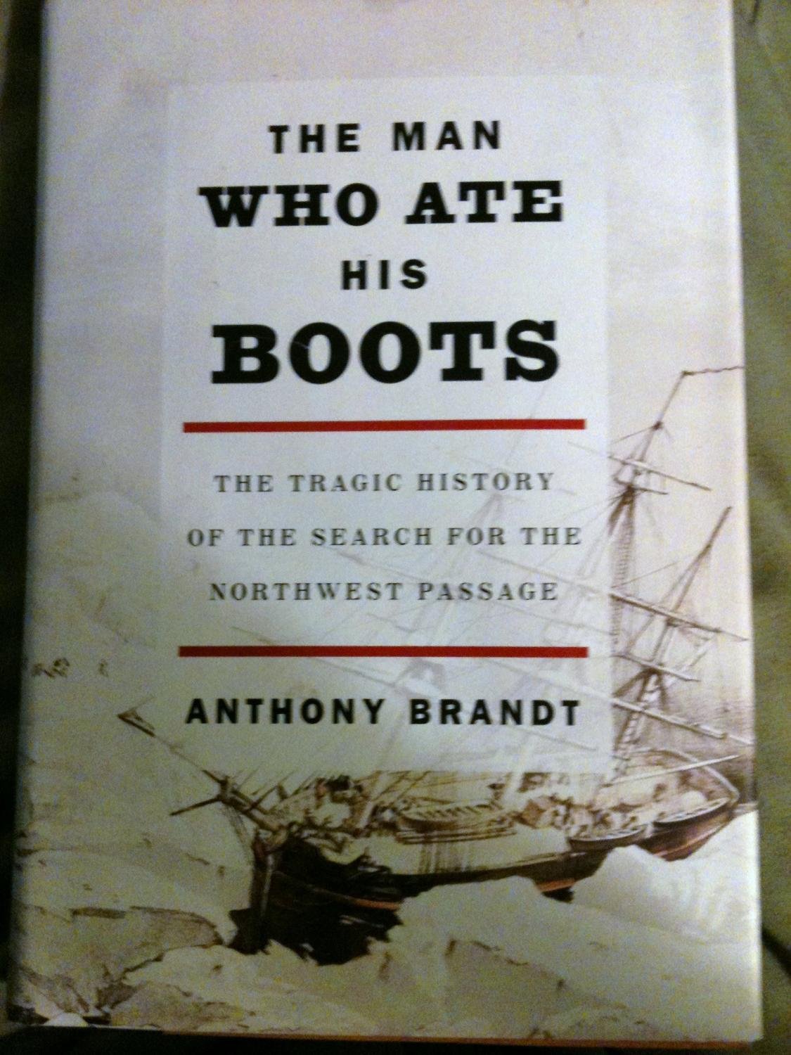 Man Who Ate His Boots: The Tragic History of the Search for the Northwest Passage book cover