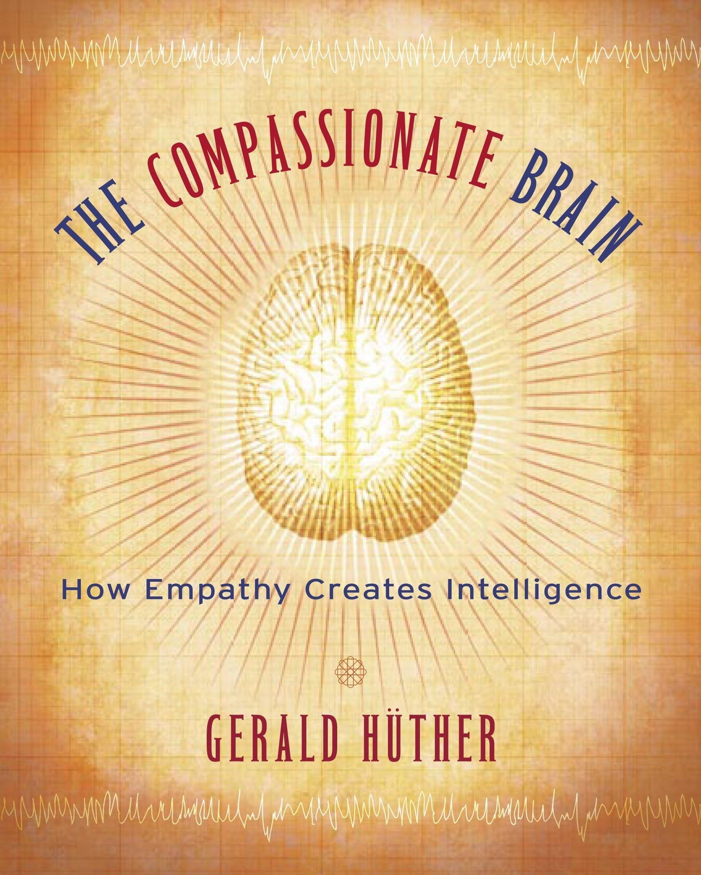 Compassionate Brain: How Empathy Creates Intelligence