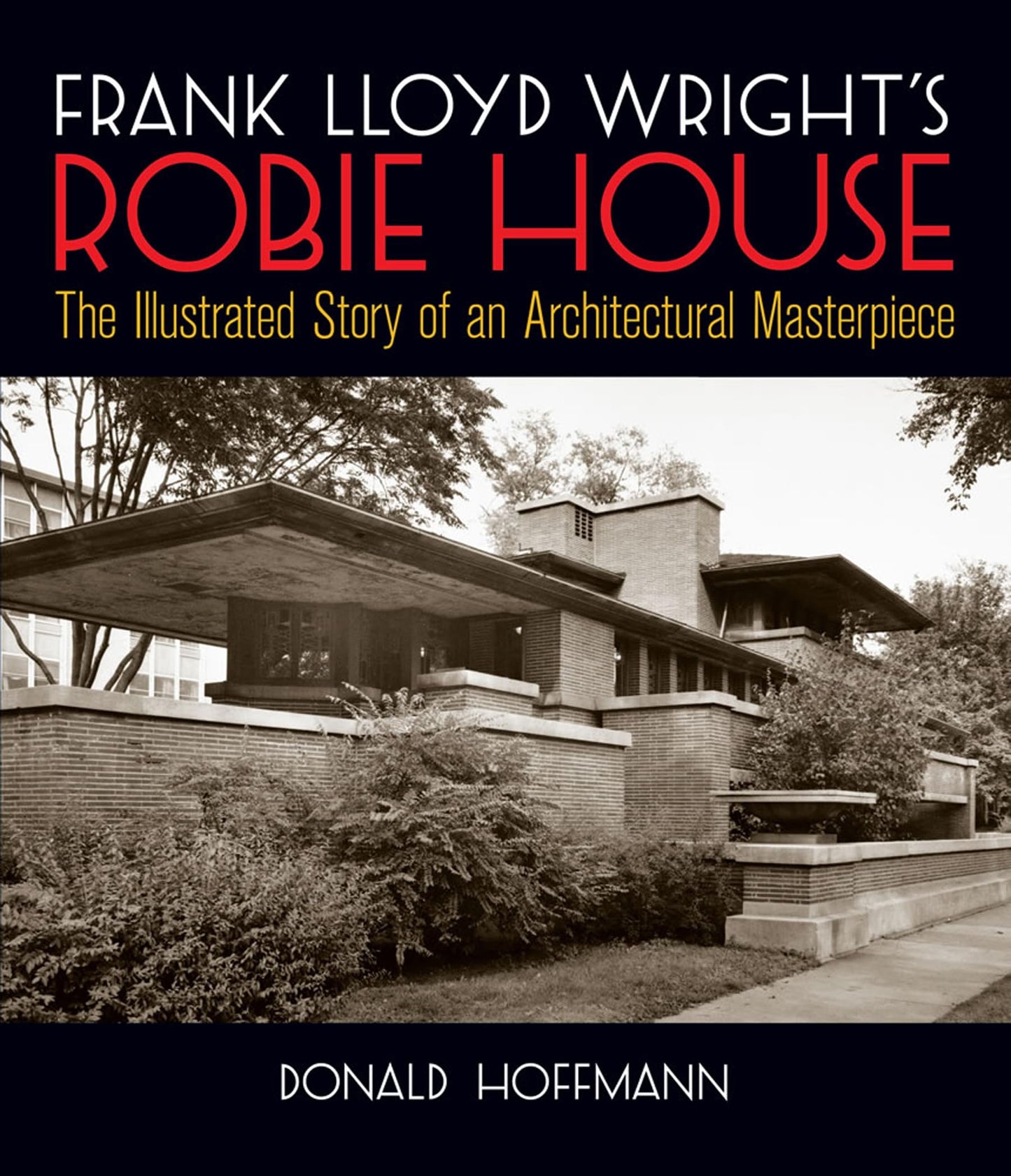 Frank Lloyd Wright's Robie House: The Illustrated Story of an Architectural Masterpiece book cover