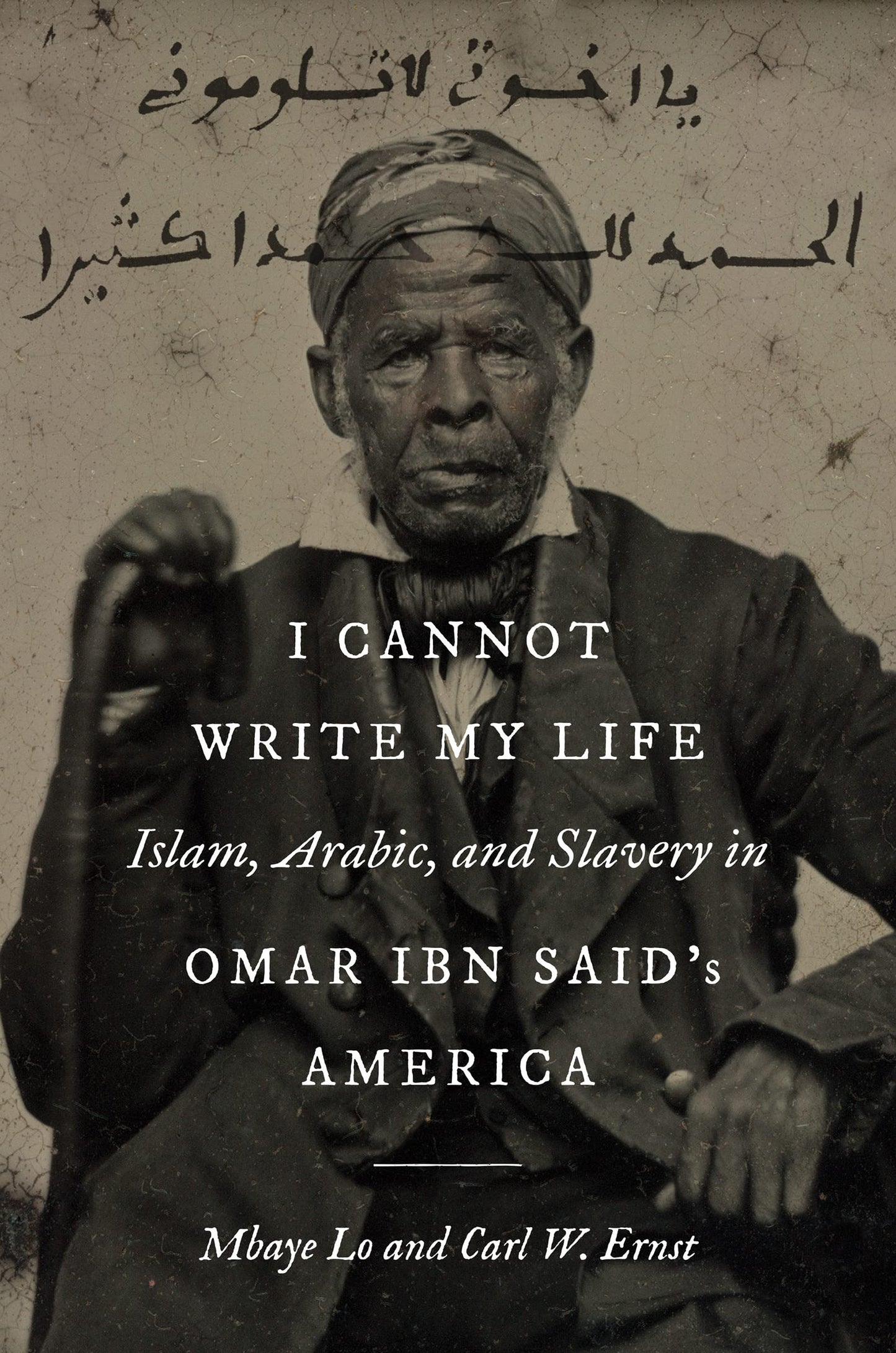 I Cannot Write My Life: Islam, Arabic, and Slavery in Omar Ibn Said's America book cover