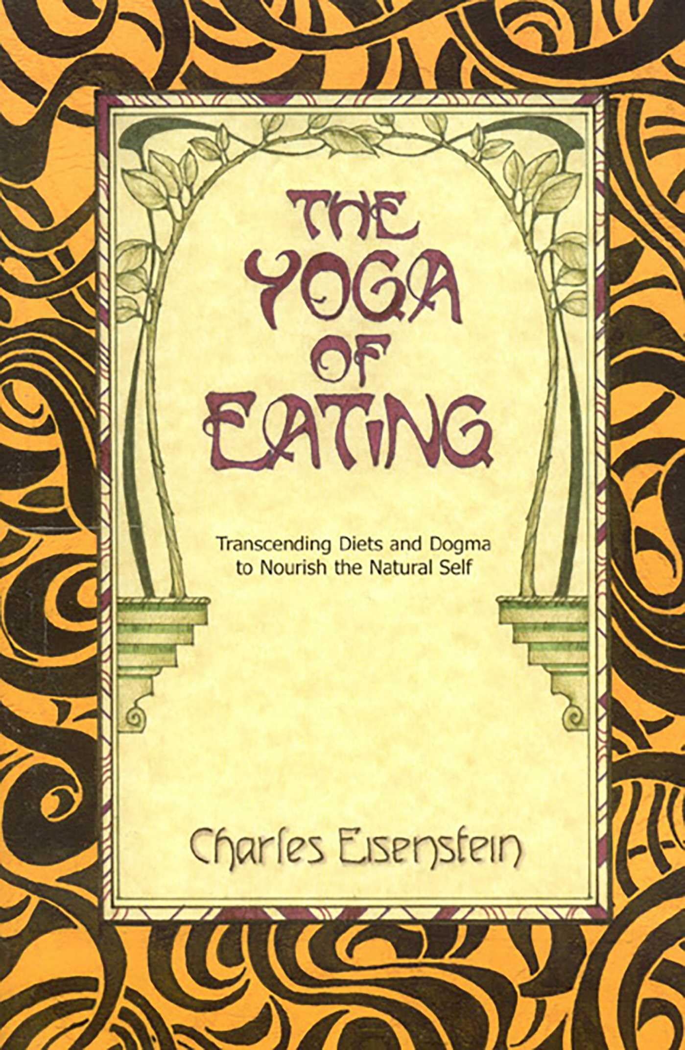 Yoga of Eating: Transcending Diets and Dogma to Nourish the Natural Self book cover
