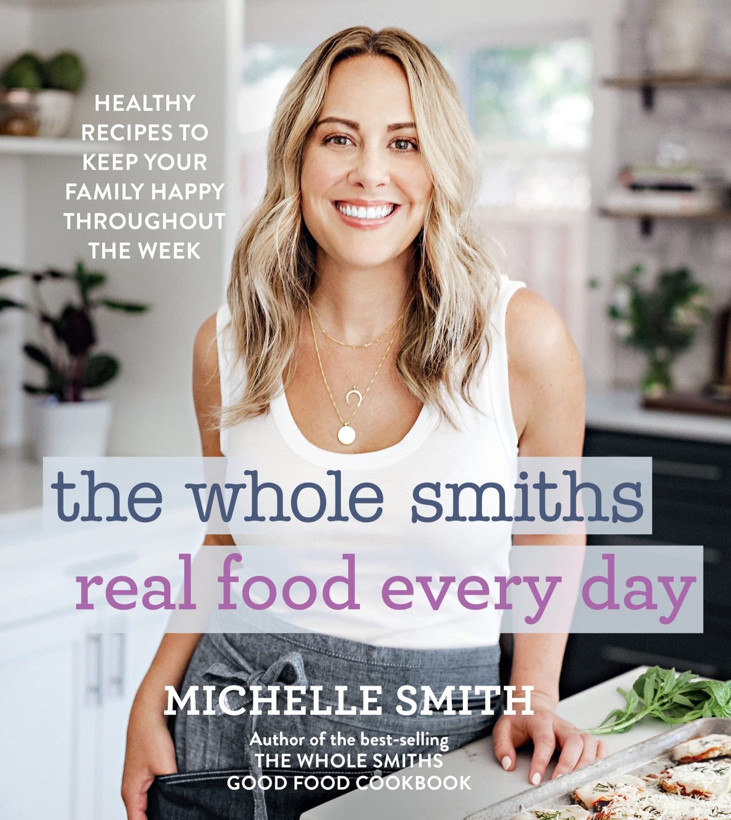 Whole Smiths Real Food Every Day: Healthy Recipes to Keep Your Family Happy Throughout the Week book cover