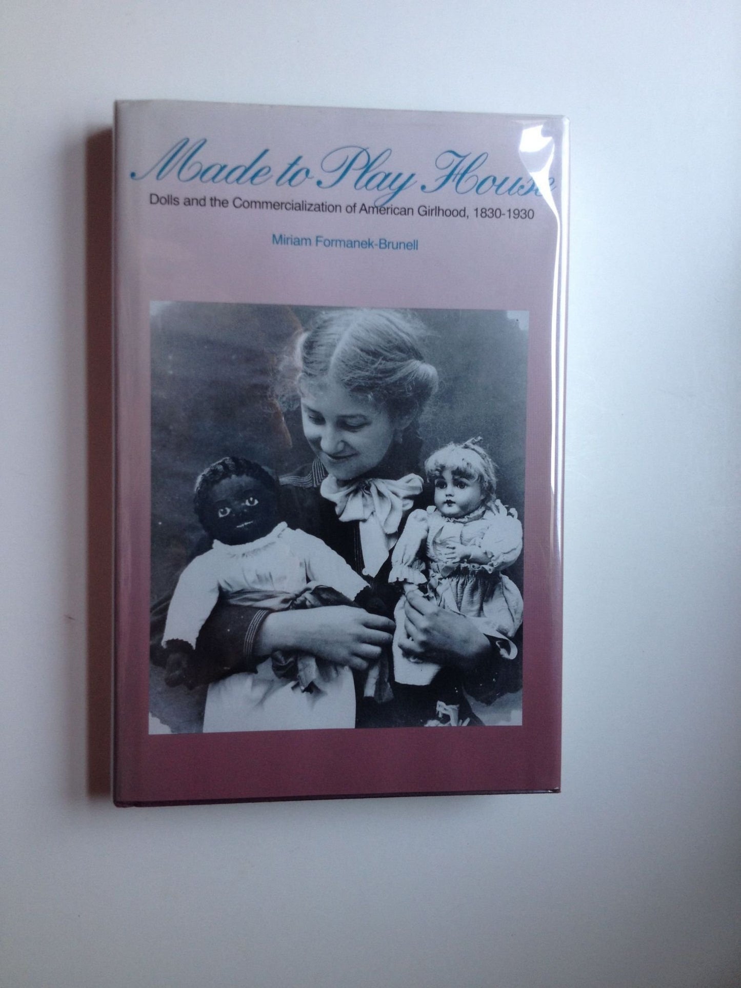 Made to Play House: Dolls and the Commercialization of American Girlhood, 1830-1930 book cover