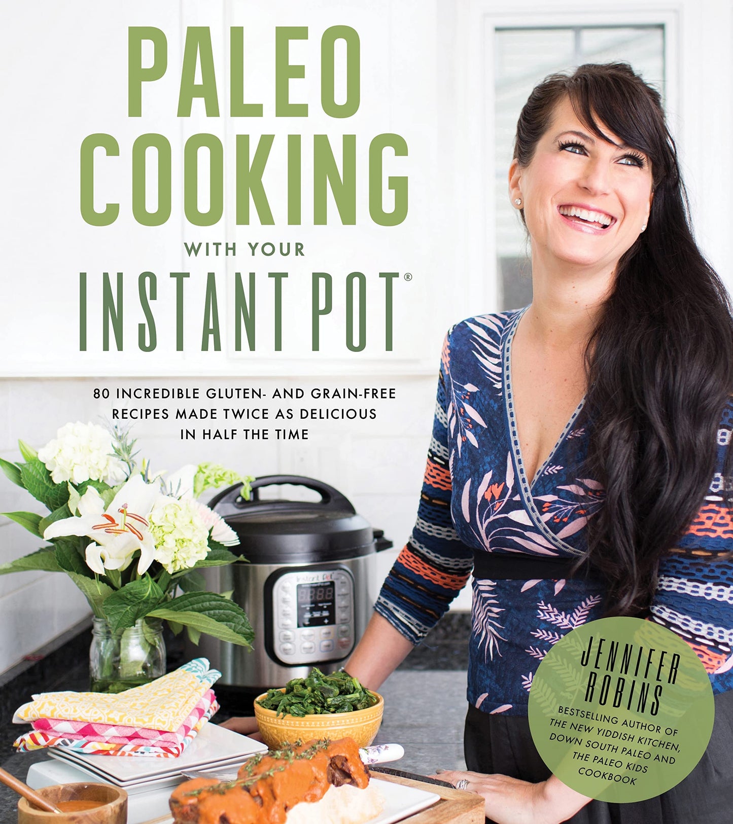 Paleo Cooking with Your Instant Pot: 80 Incredible Gluten- And Grain-Free Recipes Made Twice as Delicious in Half the Time book cover