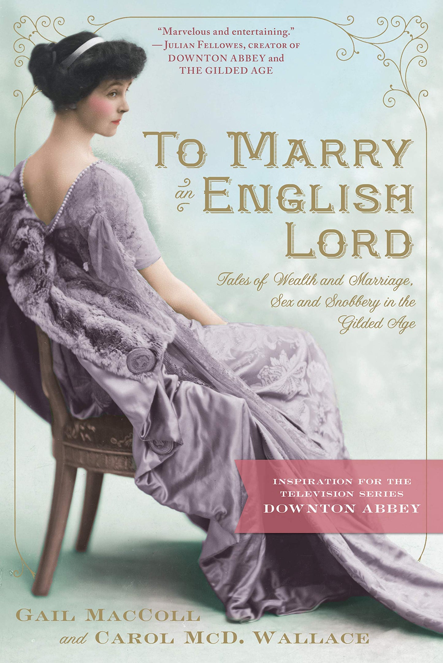 To Marry an English Lord: Tales of Wealth and Marriage, Sex and Snobbery in the Gilded Age (an Inspiration for Downton Abbey) book cover