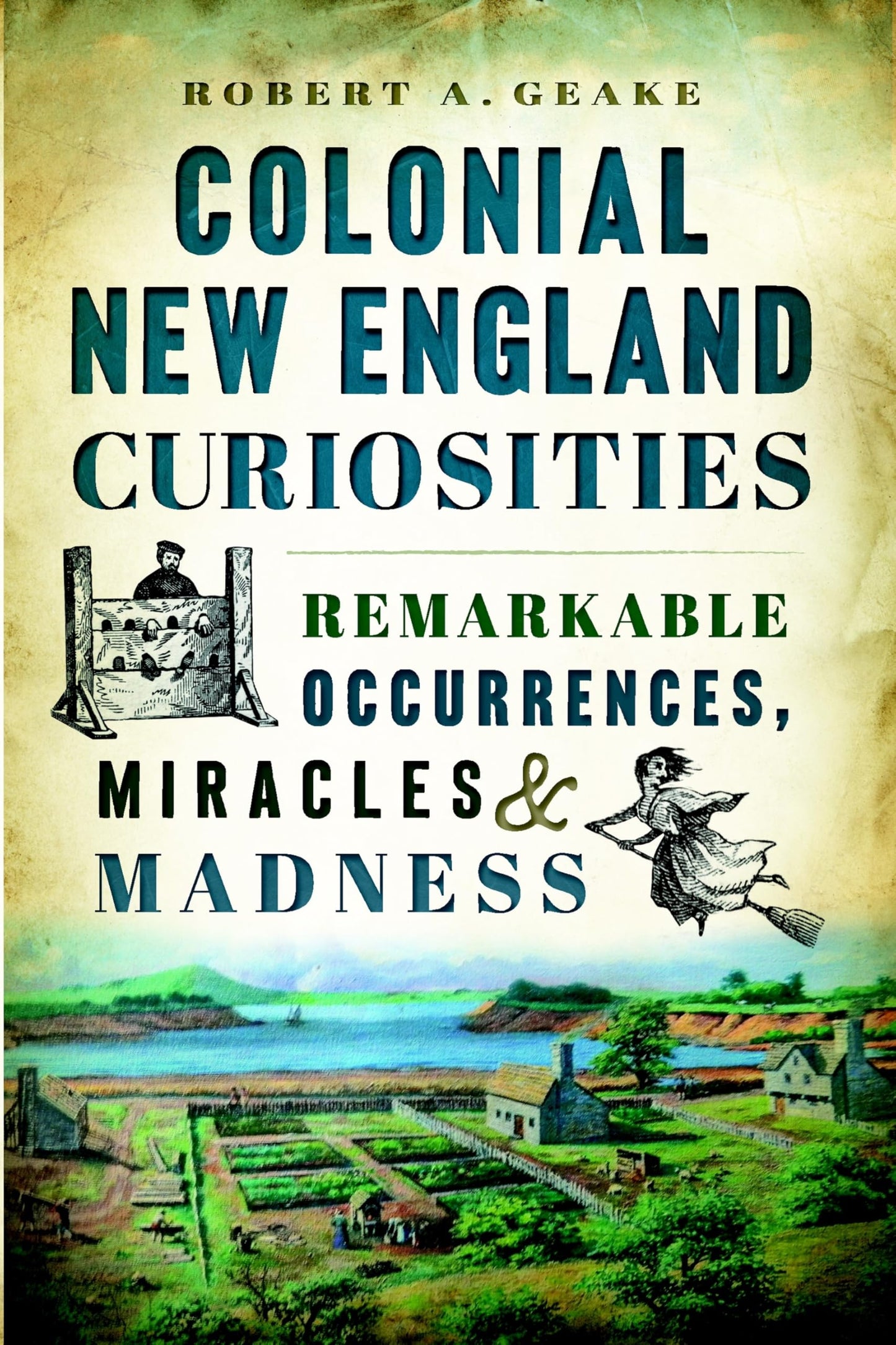 Colonial New England Curiosities: Remarkable Occurrences, Miracles & Madness book cover