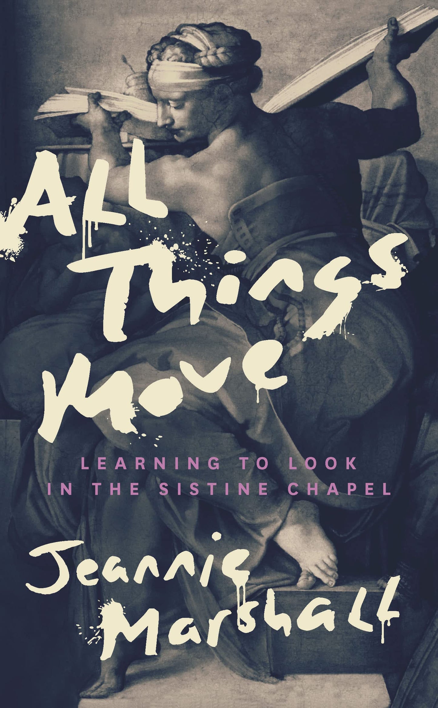 All Things Move: Learning to Look in the Sistine Chapel book cover