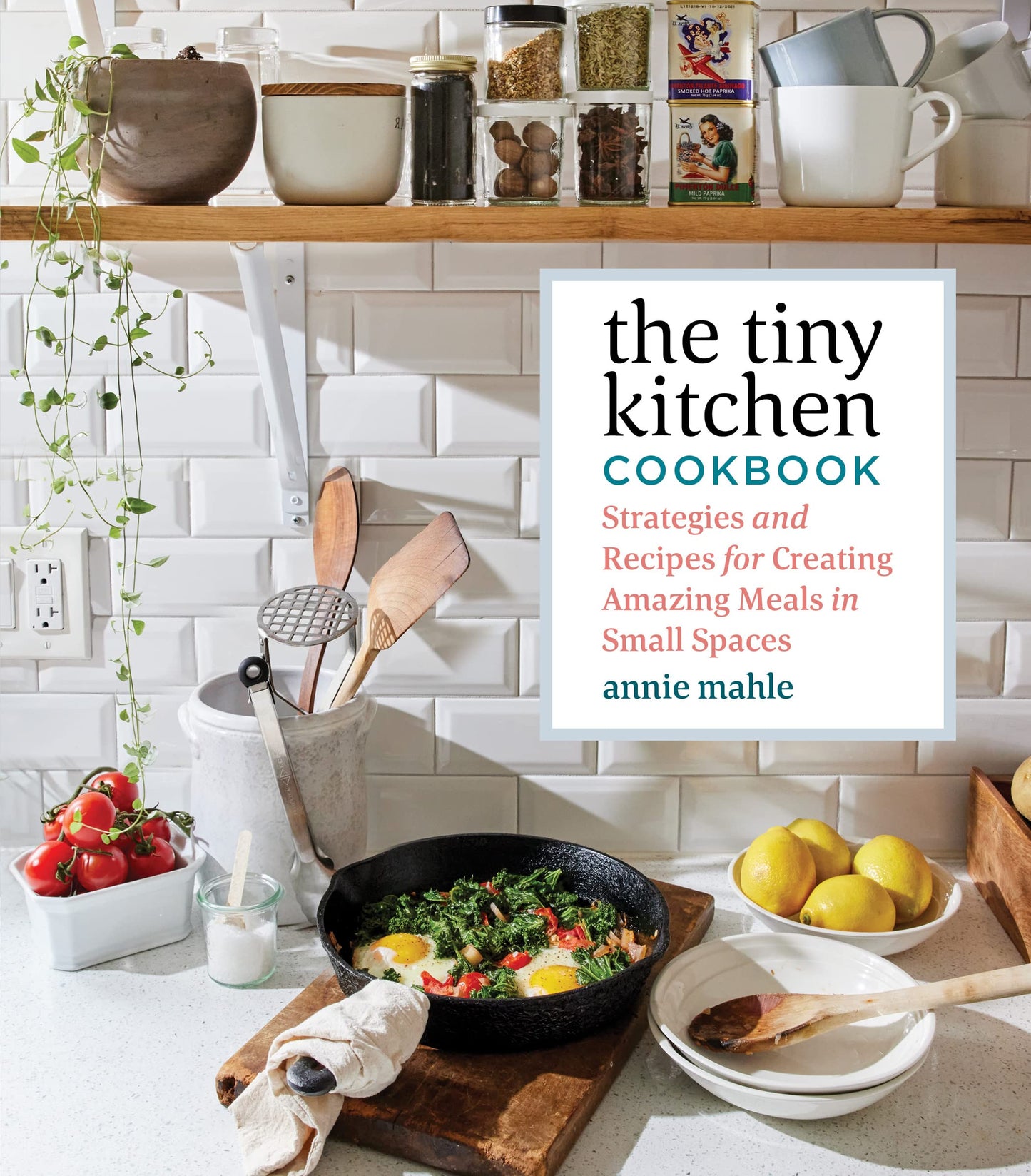 Tiny Kitchen Cookbook: Strategies and Recipes for Creating Amazing Meals in Small Spaces book cover