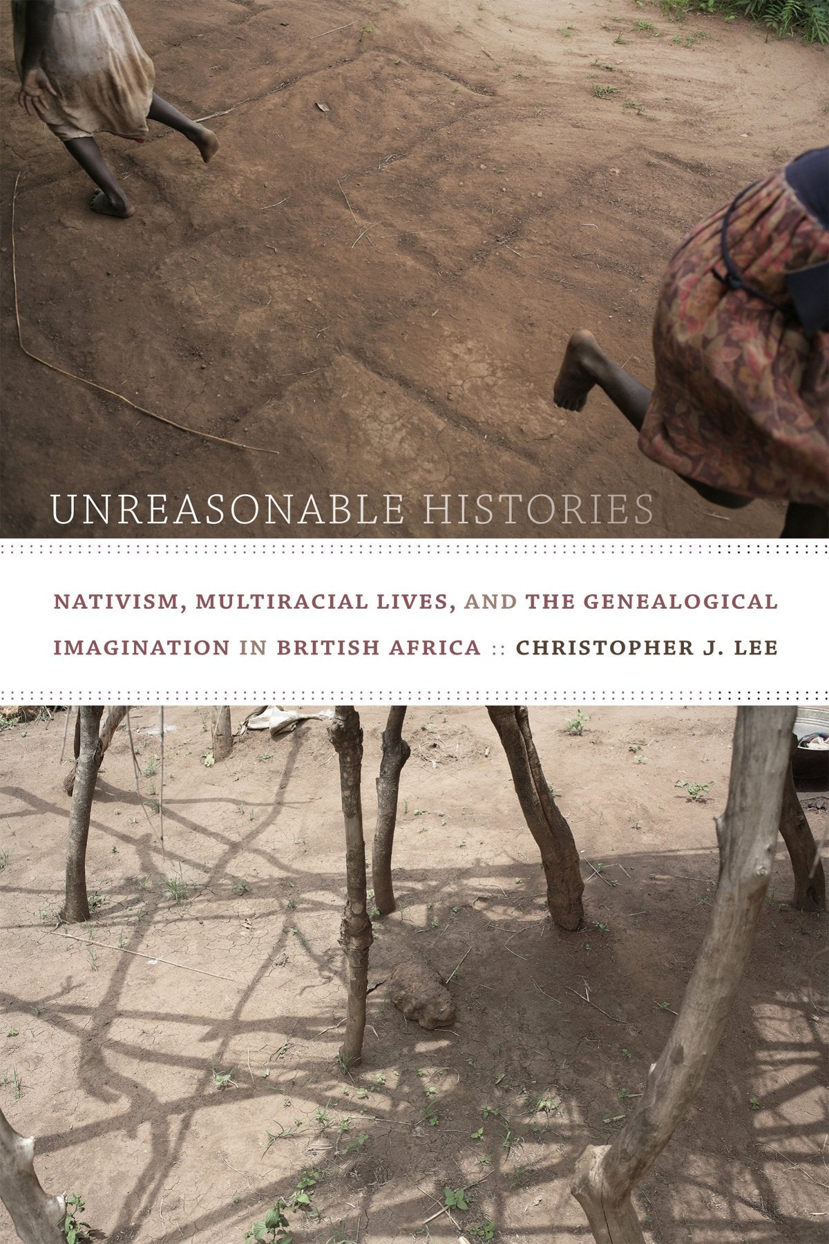 Unreasonable Histories: Nativism, Multiracial Lives, and the Genealogical Imagination in British Africa book cover