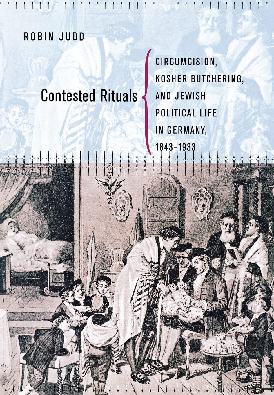 Contested Rituals: Circumcision, Kosher Butchering, and Jewish Political Life in Germany, 1843-1933 book cover