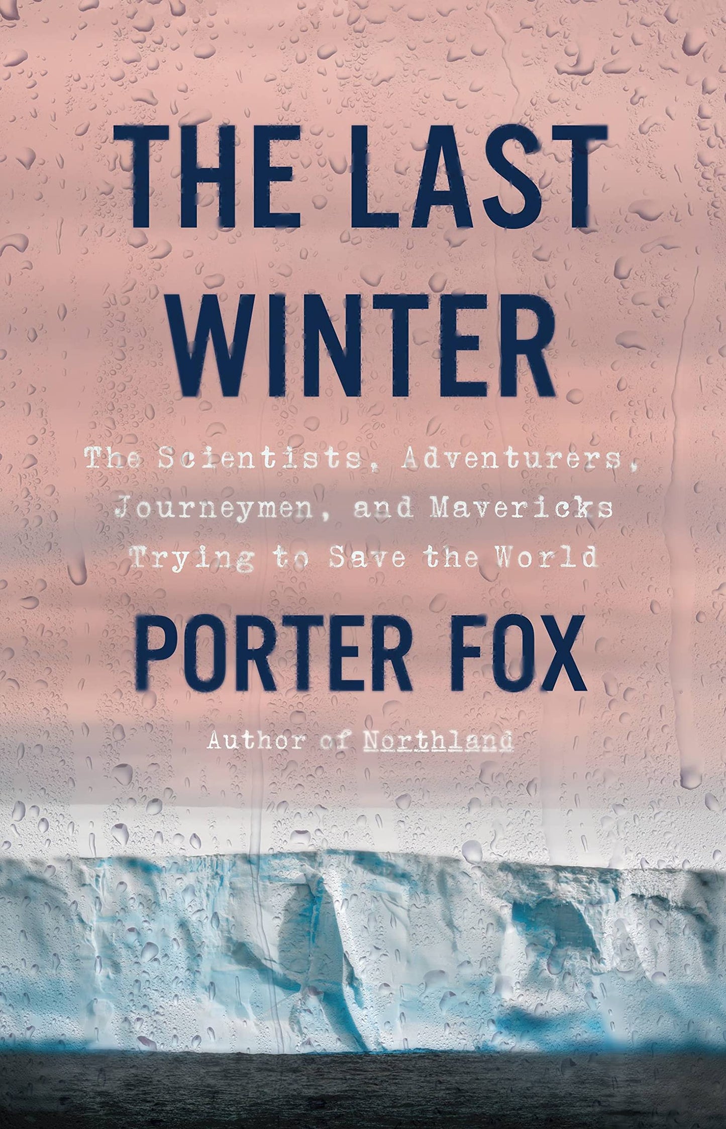 Last Winter: The Scientists, Adventurers, Journeymen, and Mavericks Trying to Save the World book cover