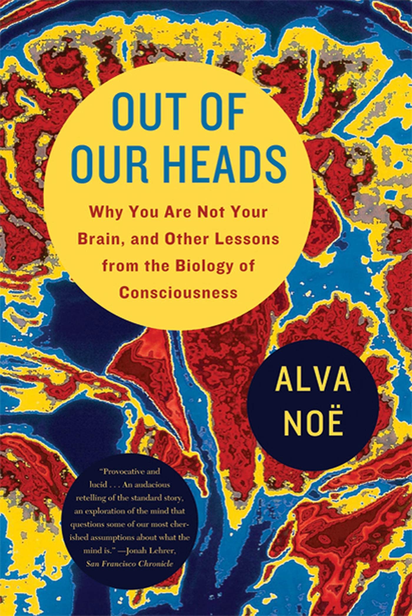 Out of Our Heads: Why You Are Not Your Brain, and Other Lessons from the Biology of Consciousness book cover