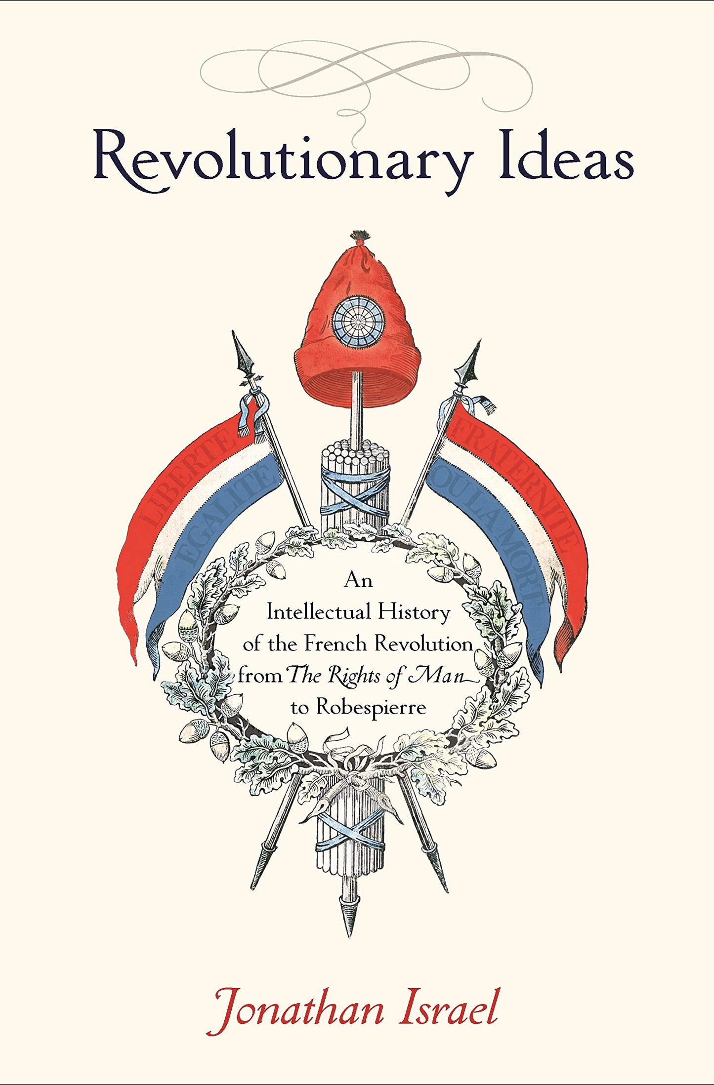 Revolutionary Ideas: An Intellectual History of the French Revolution from the Rights of Man to Robespierre