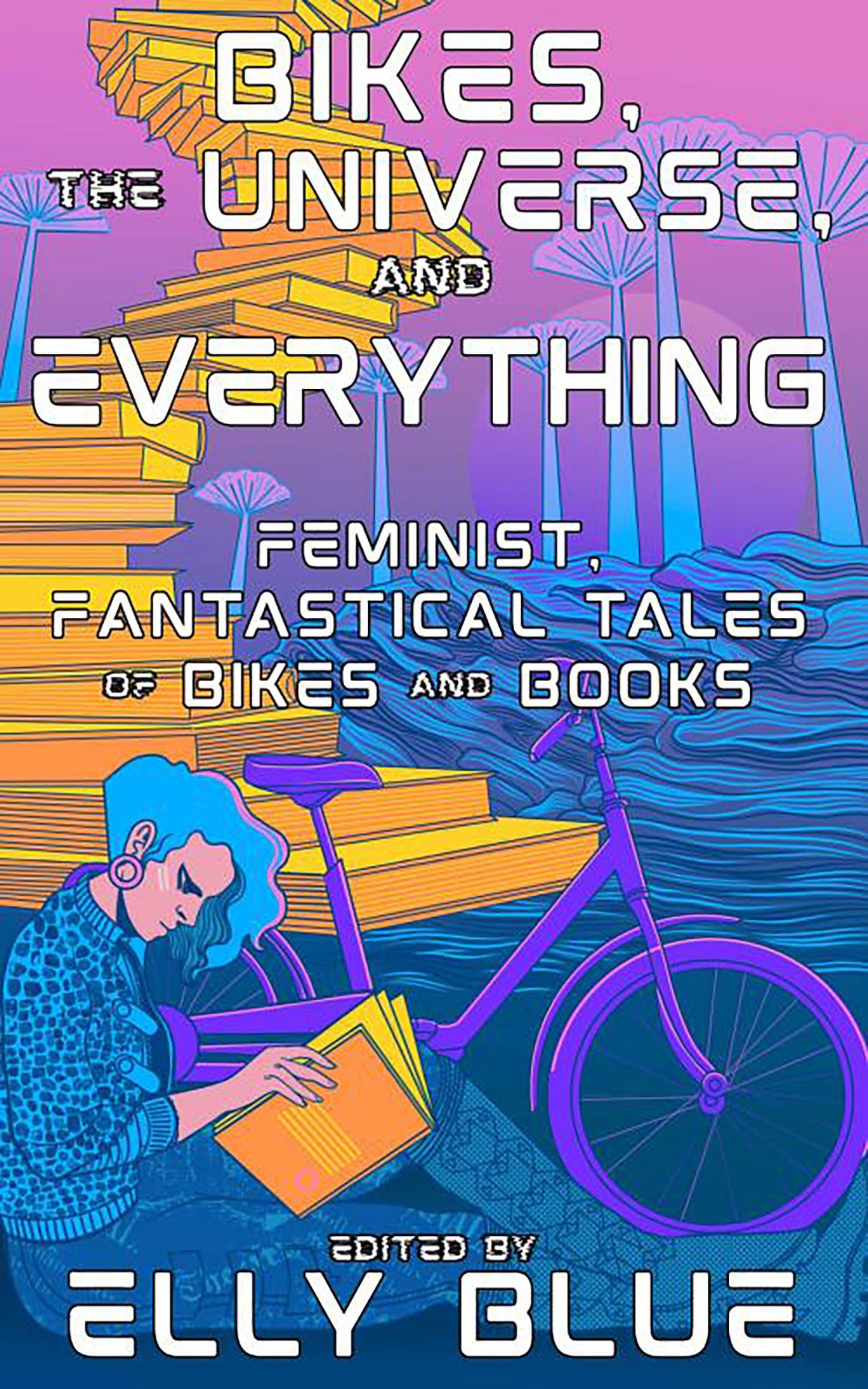 Bikes, the Universe, and Everything: Feminist, Fantastical Tales of Bikes and Books book cover
