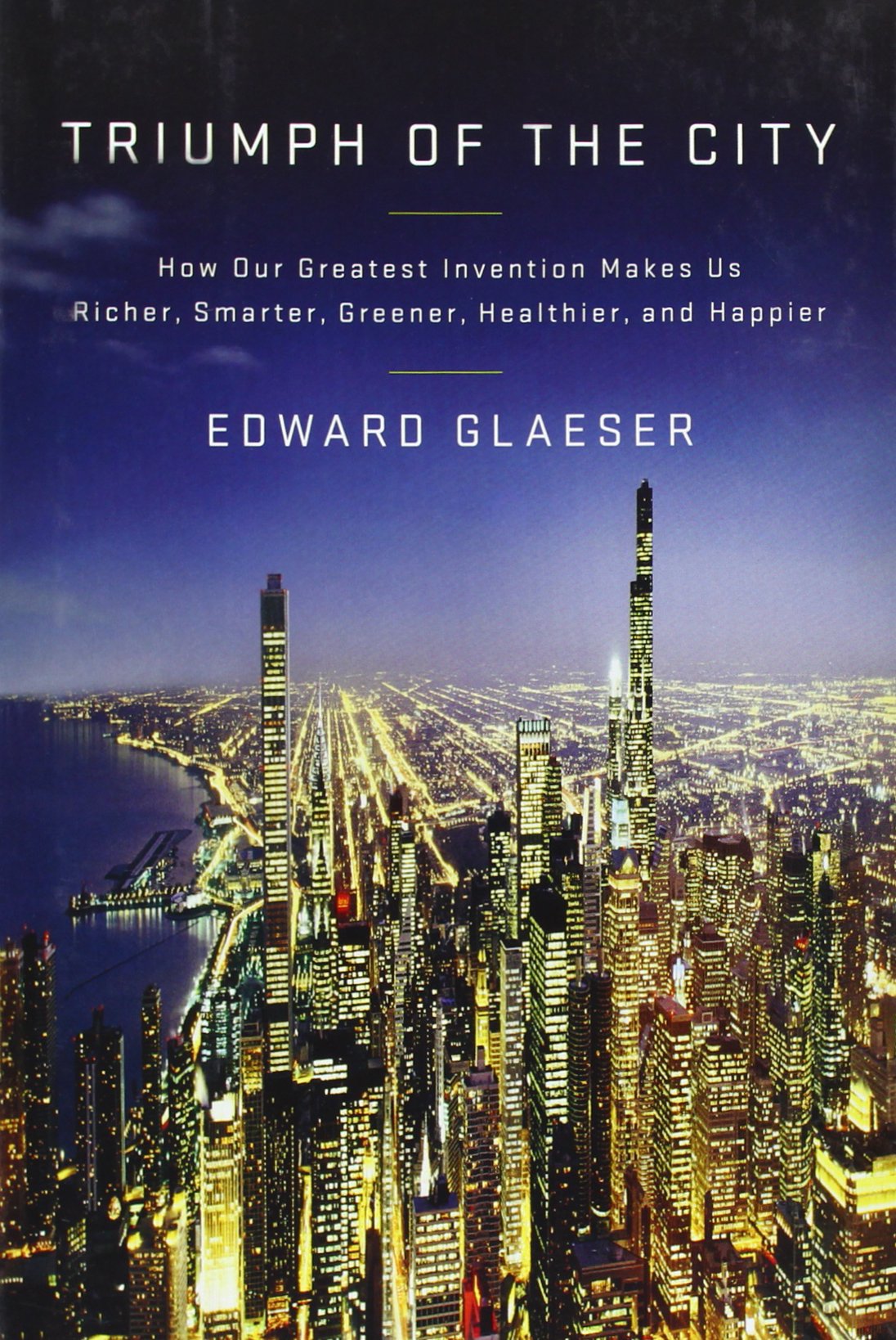 Triumph of the City: How Our Greatest Invention Makes Us Richer, Smarter, Greener, Healthier, and Happier book cover