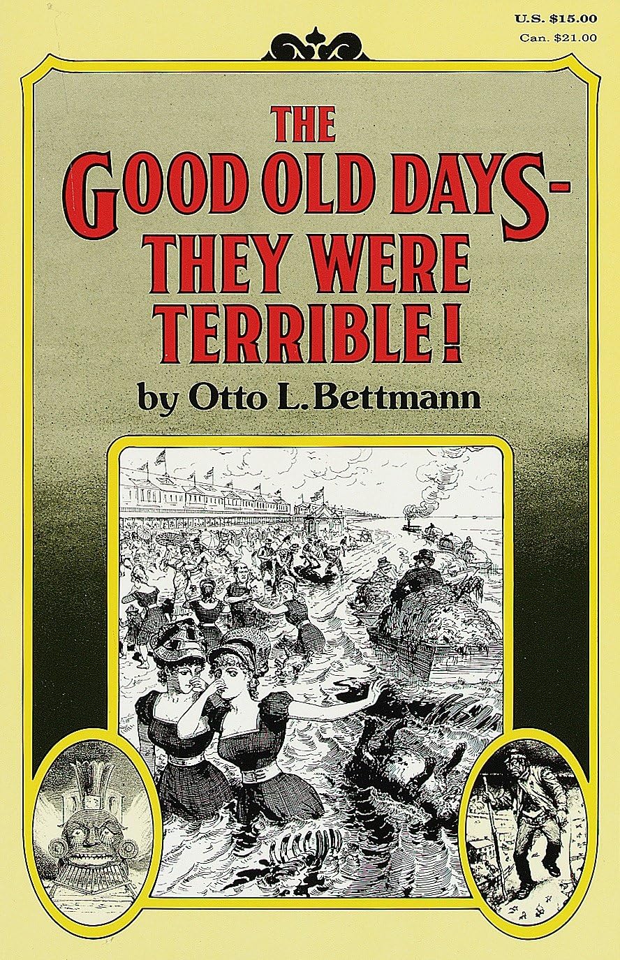 Good Old Days-- They Were Terrible!
