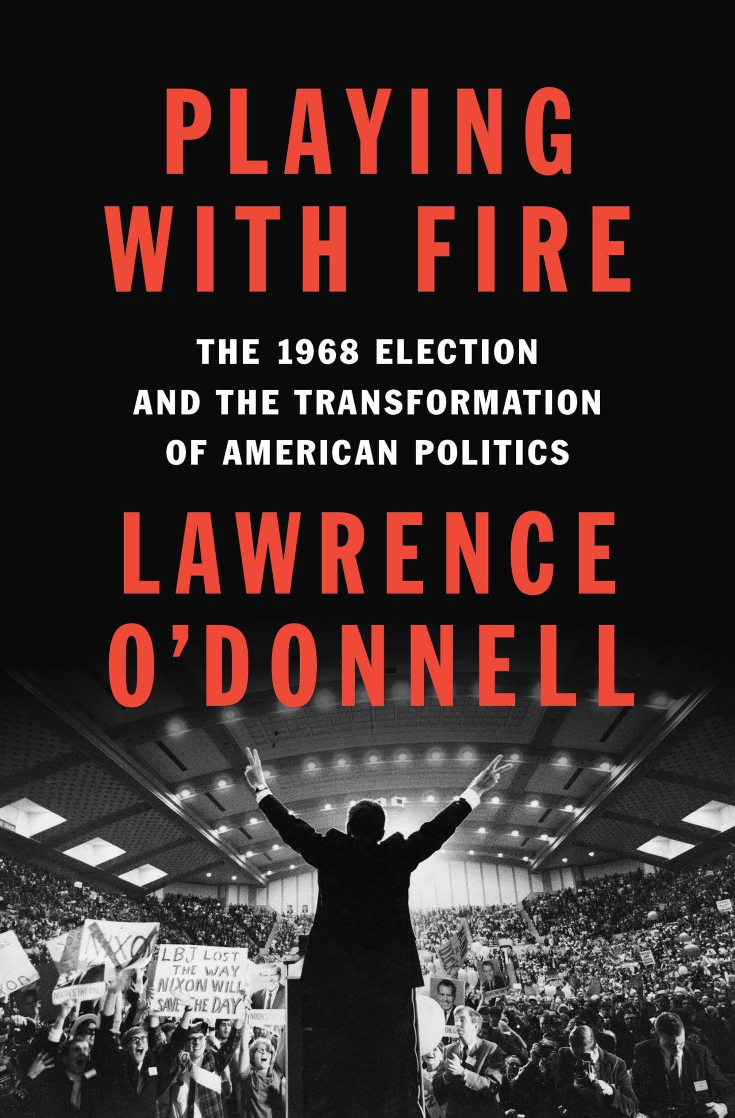 Playing with Fire: The 1968 Election and the Transformation of American Politics book cover