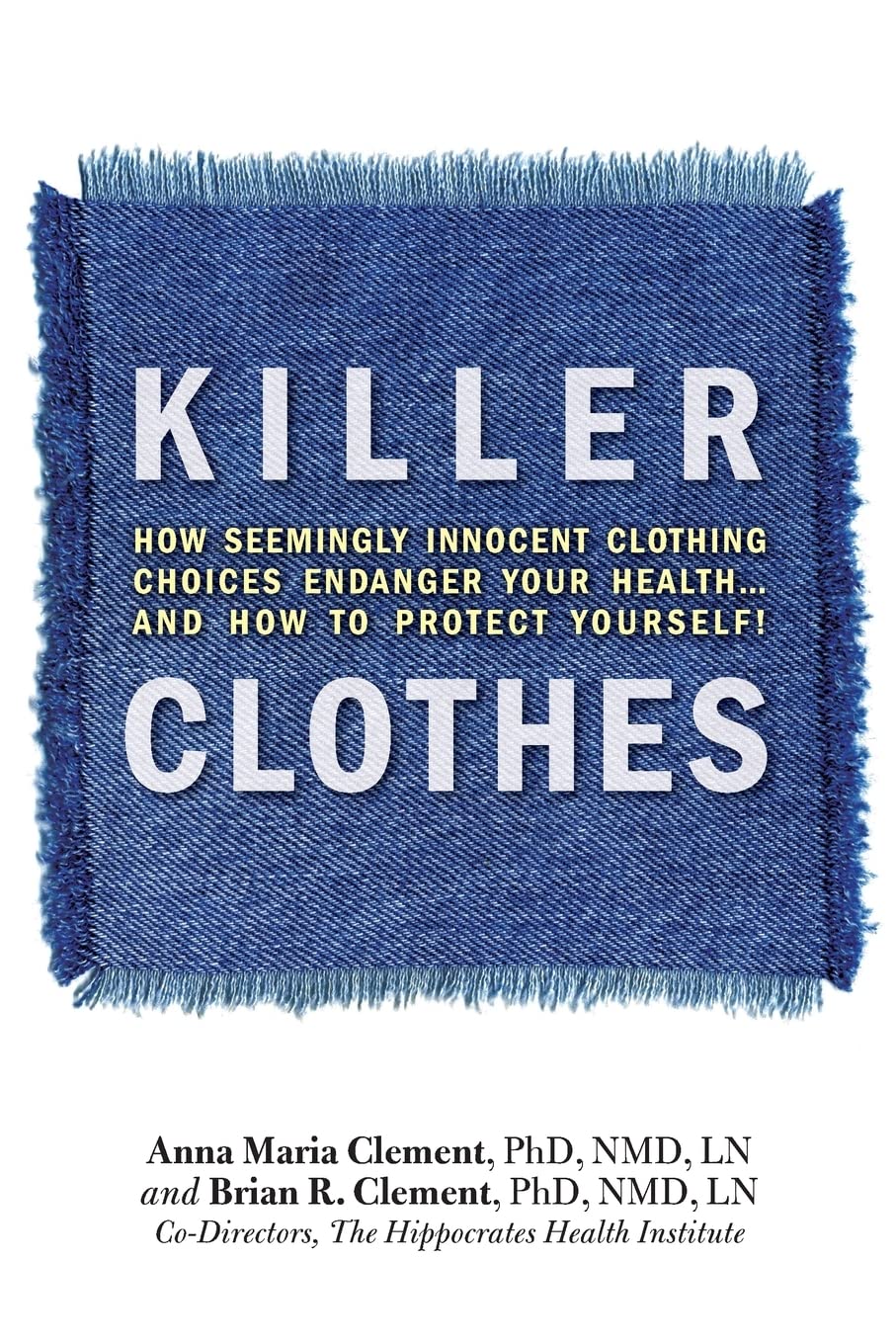 Killer Clothes: How Seemingly Innocent Clothing Choices Endanger Your Health... and How to Protect Yourself! book cover