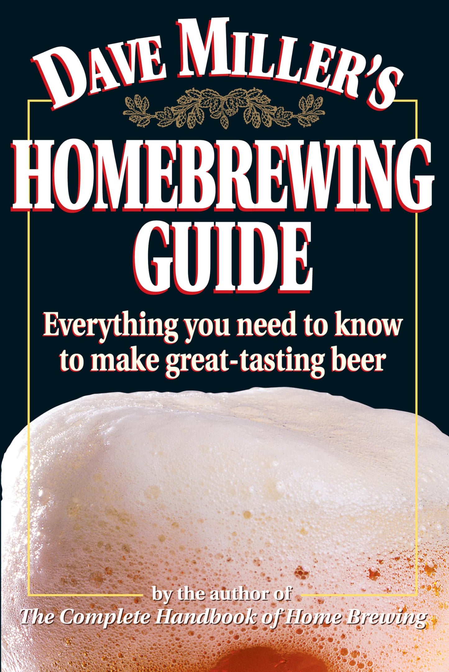 Dave Miller's Homebrewing Guide: Everything You Need to Know to Make Great-Tasting Beer book cover