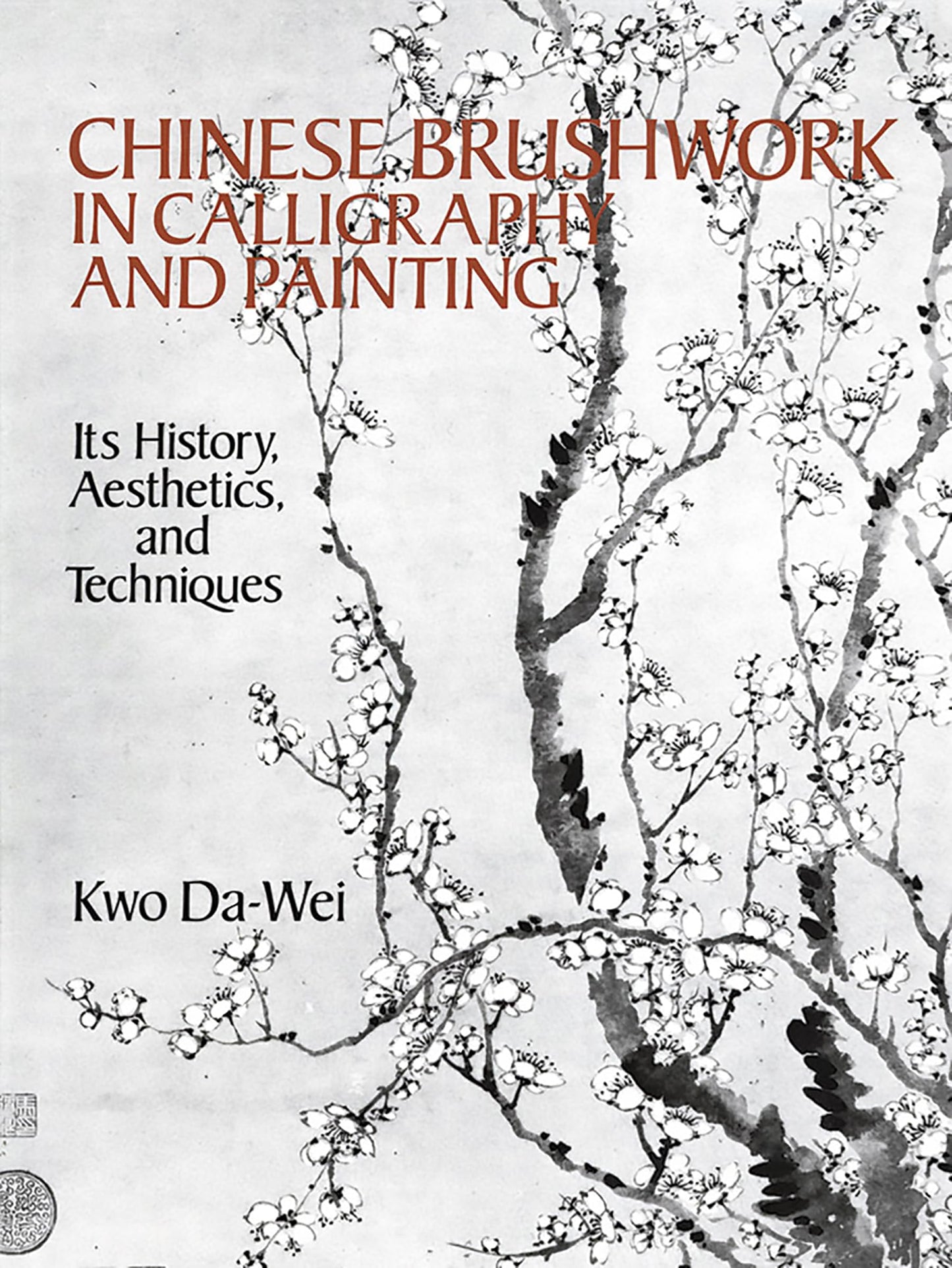 Chinese Brushwork in Calligraphy and Painting: Its History, Aesthetics, and Techniques (Revised)