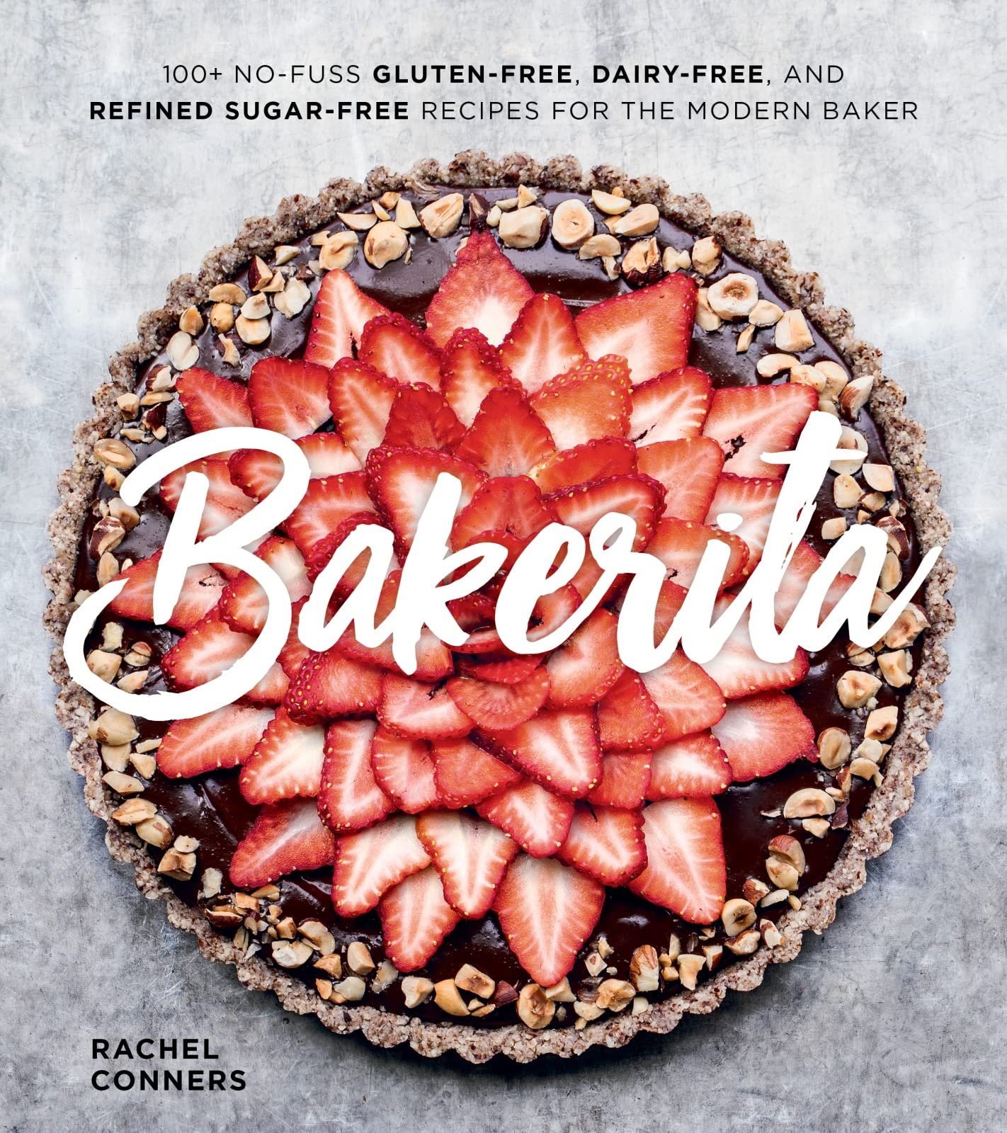 Bakerita: 100+ No-Fuss Gluten-Free, Dairy-Free, and Refined Sugar-Free Recipes for the Modern Baker book cover