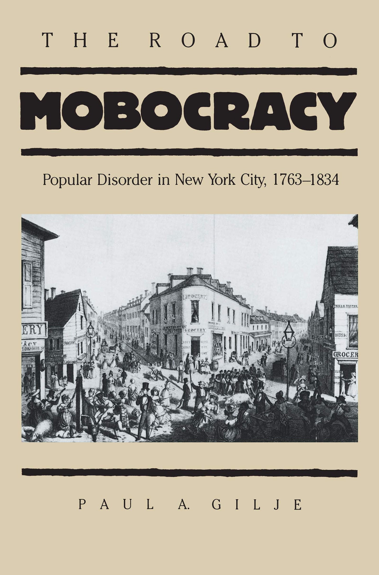 Road to Mobocracy: Popular Disorder in New York City, 1763-1834
