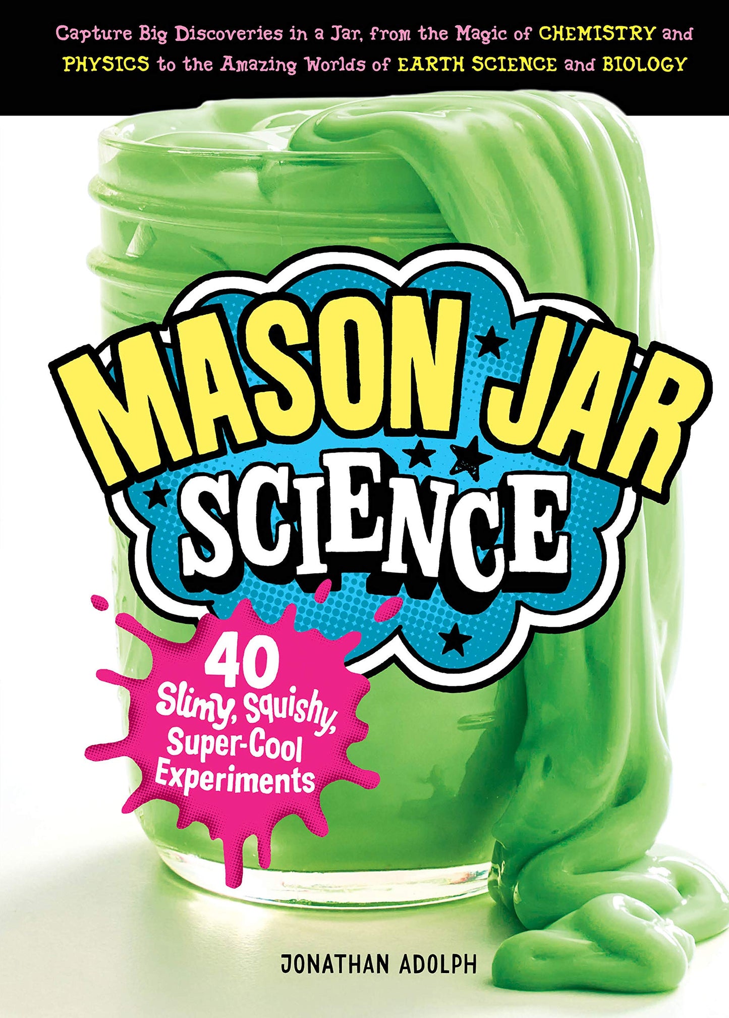 Mason Jar Science: 40 Slimy, Squishy, Super-Cool Experiments; Capture Big Discoveries in a Jar, from the Magic of Chemistry and Physics t book cover