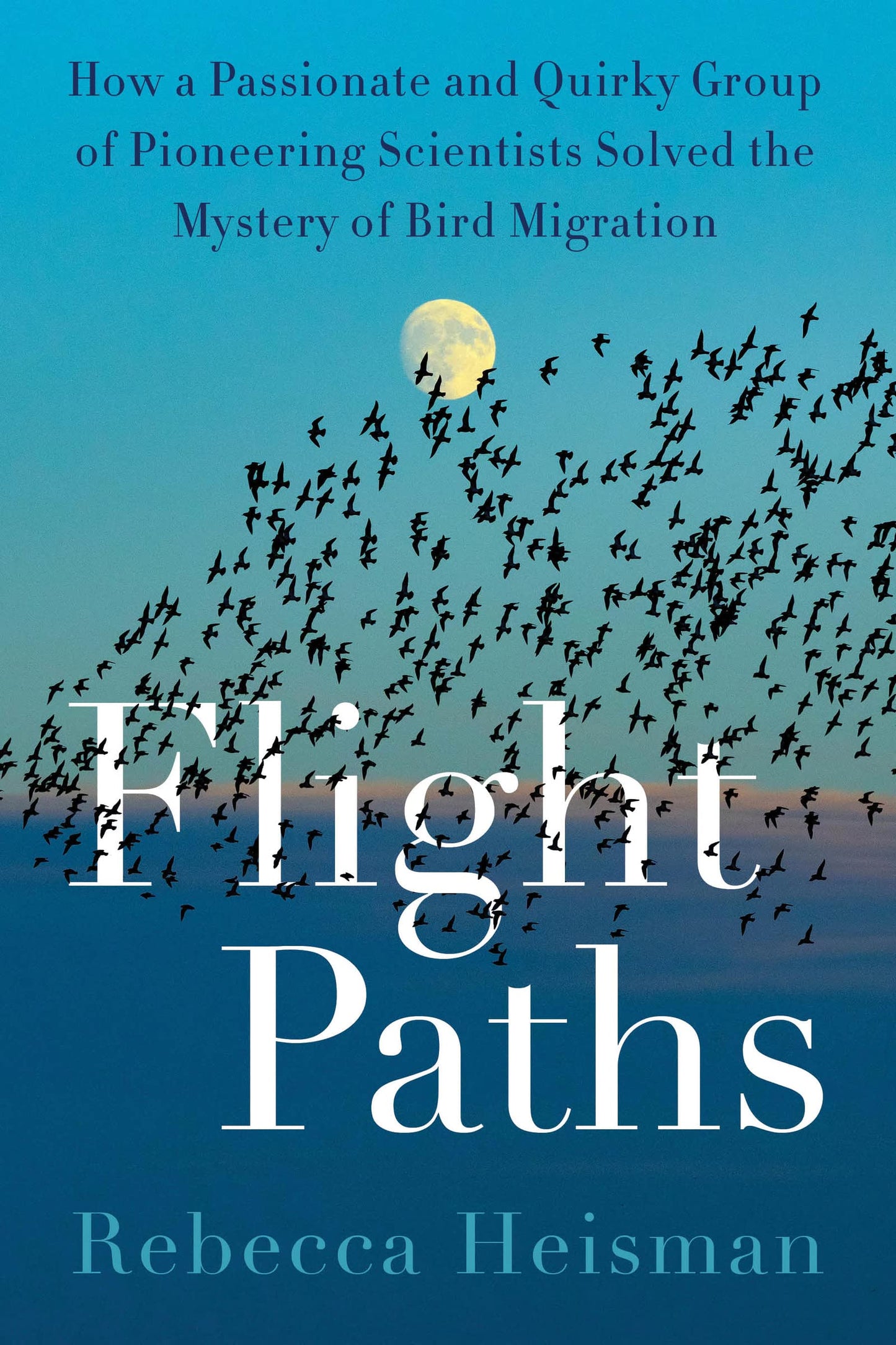 Flight Paths: How a Passionate and Quirky Group of Pioneering Scientists Solved the Mystery of Bird Migration book cover