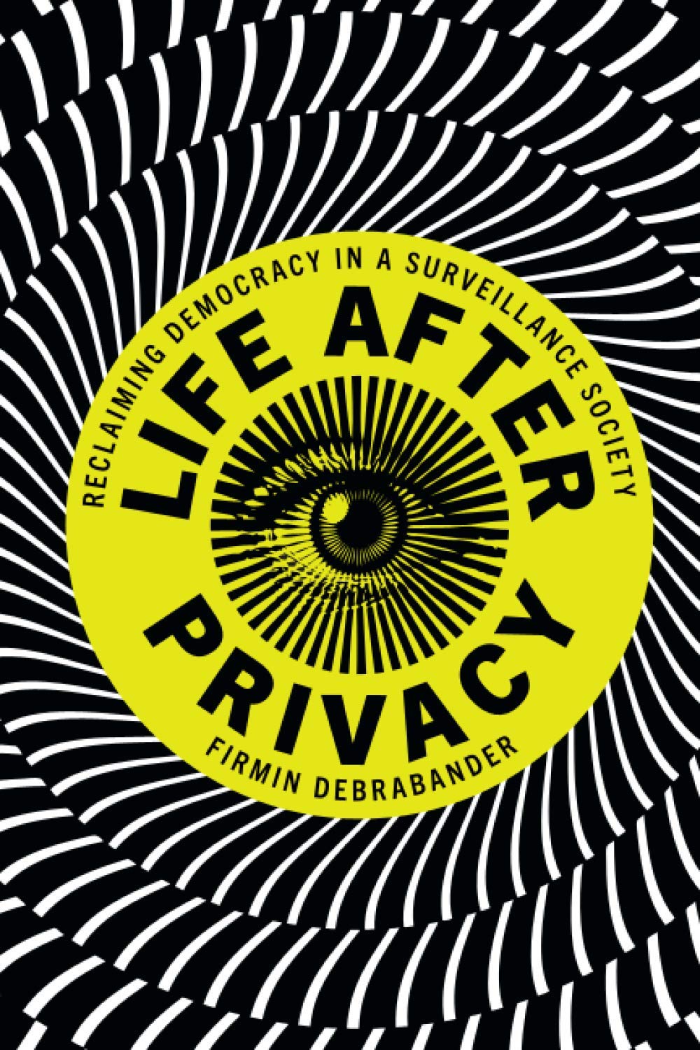 Life After Privacy: Reclaiming Democracy in a Surveillance Society book cover