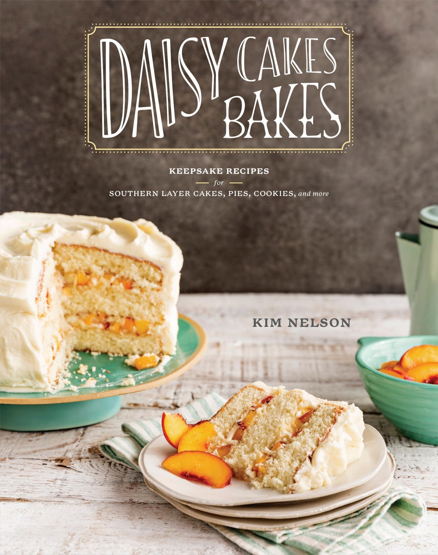 Daisy Cakes Bakes: Keepsake Recipes for Southern Layer Cakes, Pies, Cookies, and More: A Baking Book book cover