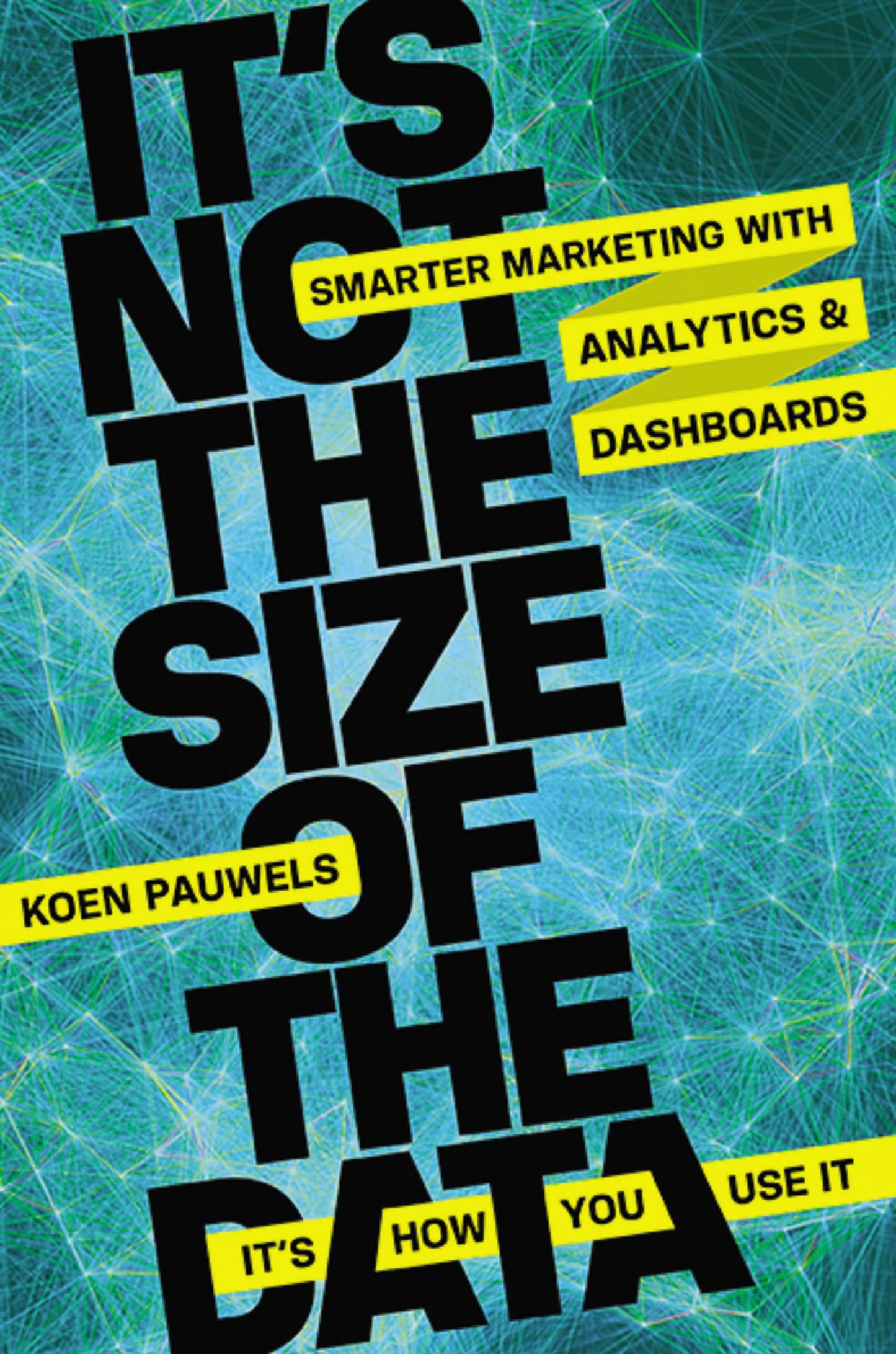 It's Not the Size of the Data - It's How You Use It: Smarter Marketing with Analytics and Dashboards book cover