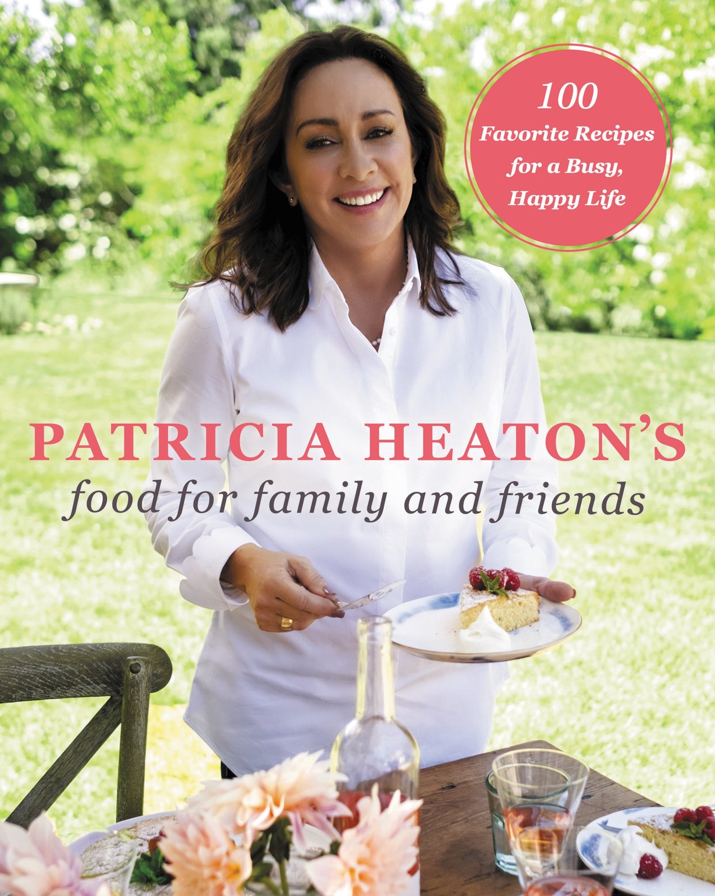Patricia Heaton's Food for Family and Friends: 100 Favorite Recipes for a Busy, Happy Life book cover