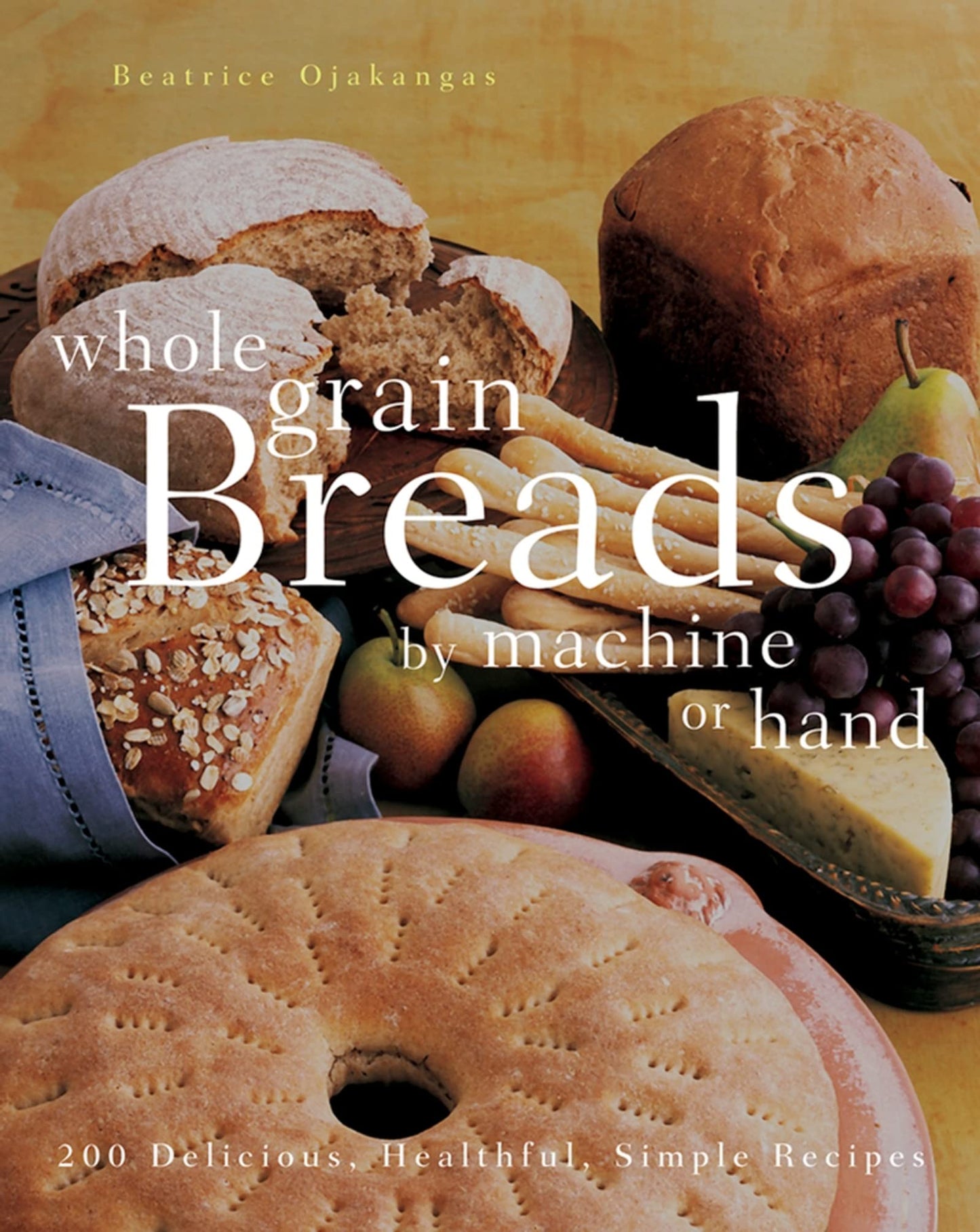 Whole Grain Breads by Machine or Hand: 200 Delicious, Healthful, Simple Recipes book cover