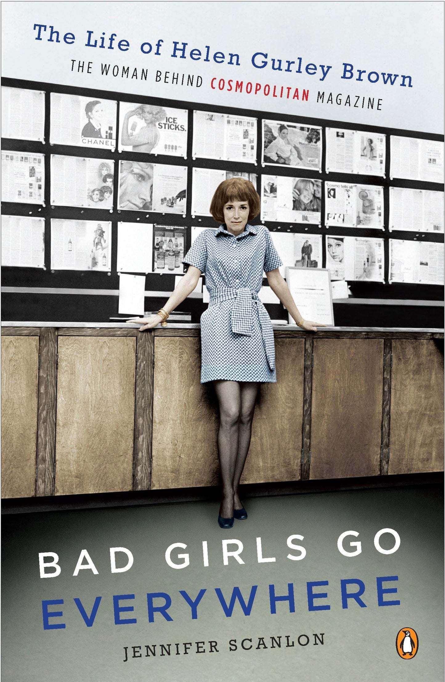 Bad Girls Go Everywhere: The Life of Helen Gurley Brown, the Woman Behind Cosmopolitan Magazine book cover